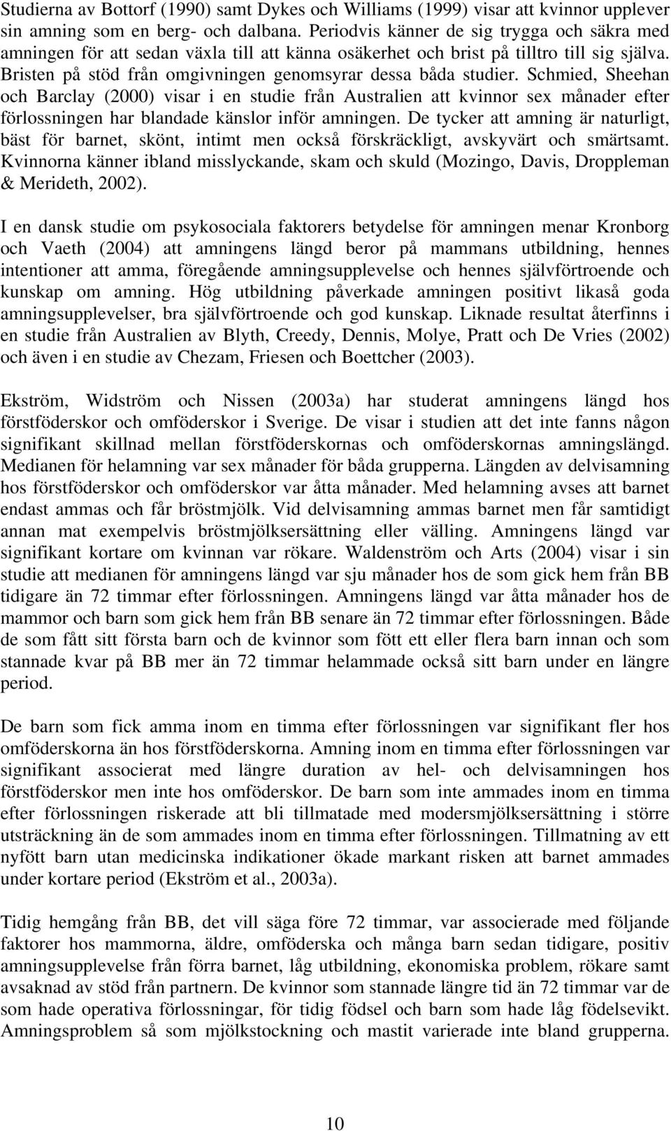 Schmied, Sheehan och Barclay (2000) visar i en studie från Australien att kvinnor sex månader efter förlossningen har blandade känslor inför amningen.