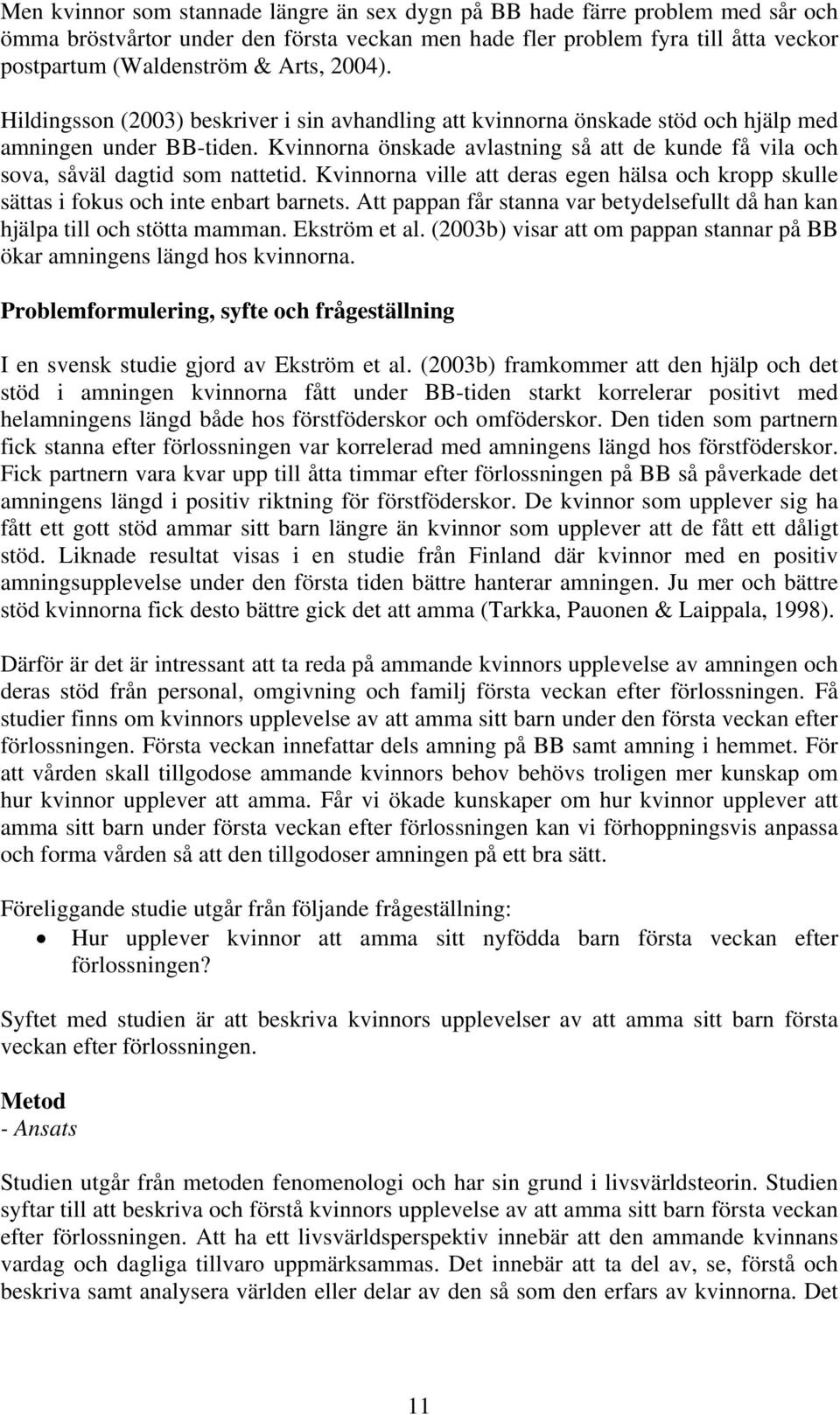 Kvinnorna önskade avlastning så att de kunde få vila och sova, såväl dagtid som nattetid. Kvinnorna ville att deras egen hälsa och kropp skulle sättas i fokus och inte enbart barnets.