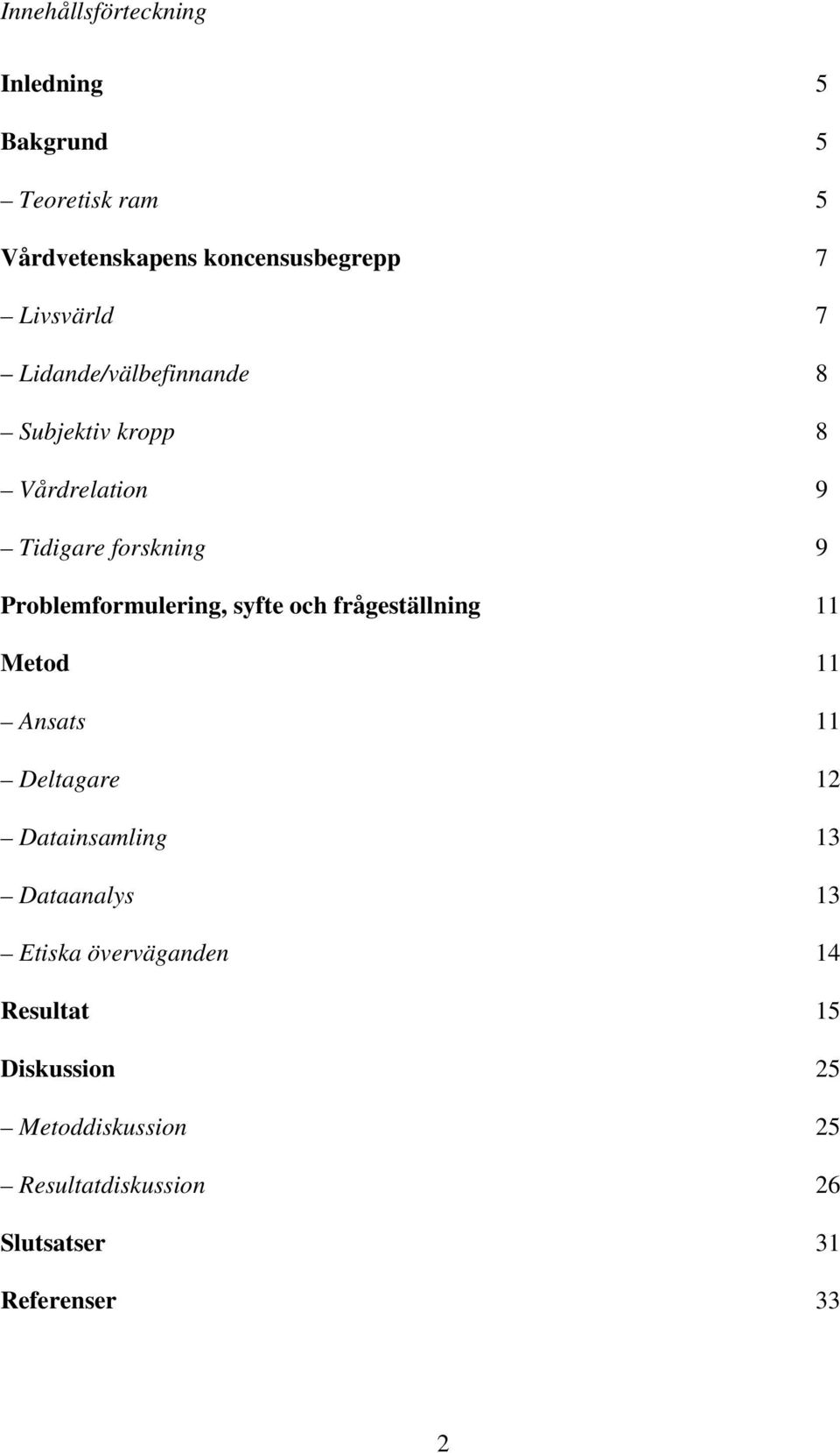 Problemformulering, syfte och frågeställning 11 Metod 11 Ansats 11 Deltagare 12 Datainsamling 13