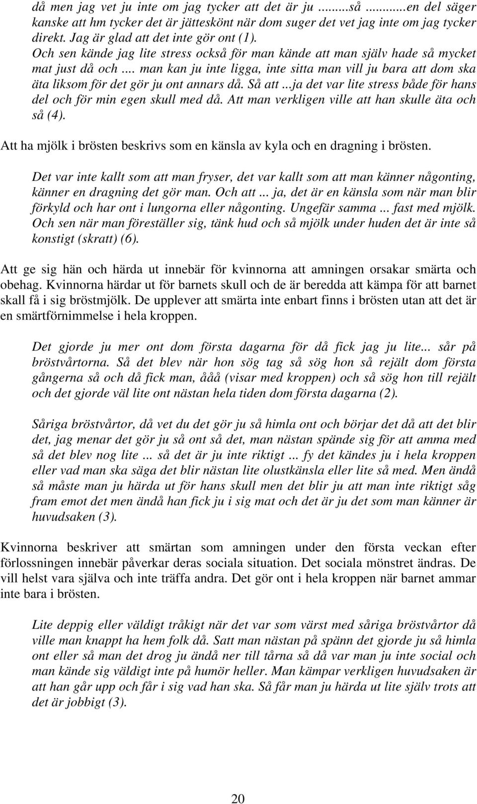 Så att...ja det var lite stress både för hans del och för min egen skull med då. Att man verkligen ville att han skulle äta och så (4).