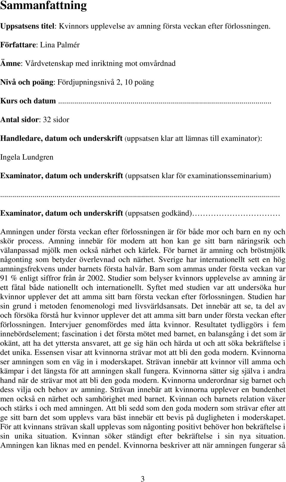 .. Antal sidor: 32 sidor Handledare, datum och underskrift (uppsatsen klar att lämnas till examinator): Ingela Lundgren Examinator, datum och underskrift (uppsatsen klar för examinationsseminarium).