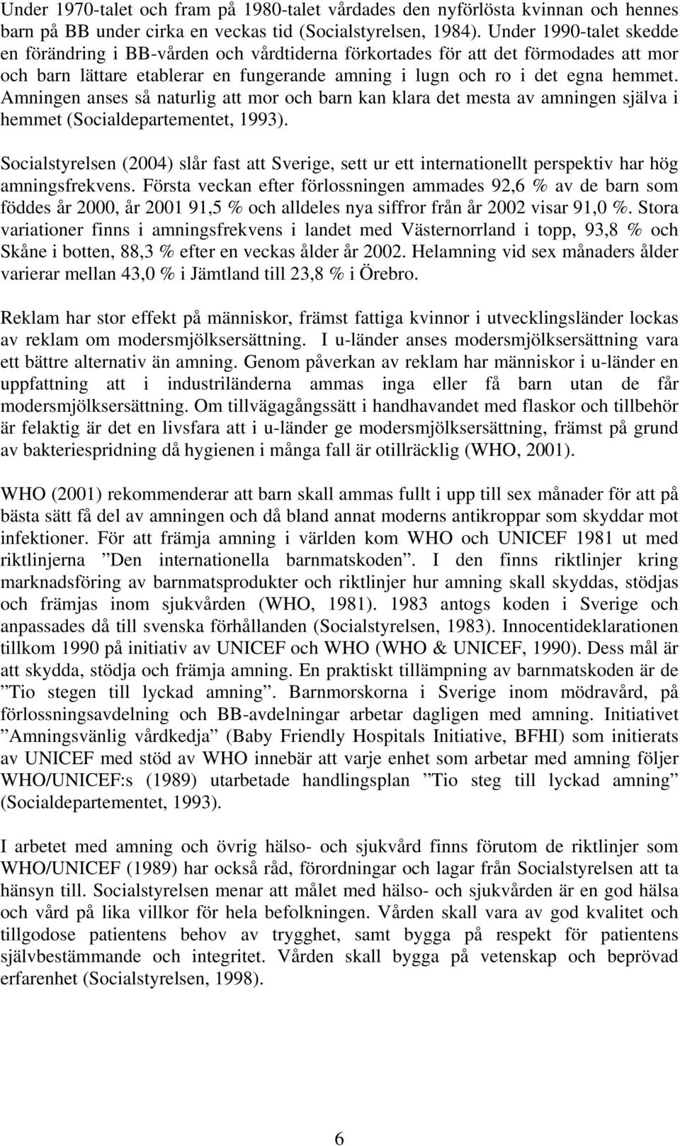 Amningen anses så naturlig att mor och barn kan klara det mesta av amningen själva i hemmet (Socialdepartementet, 1993).