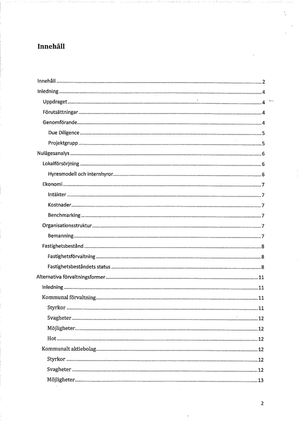 ..7 Bemanning...7 Fastighetsbestånd... 8 Fastighetsförvaltning... 8 Fastighetsbeståndets status... 8 Alternativa förvaltningsformer...11 Inledning.