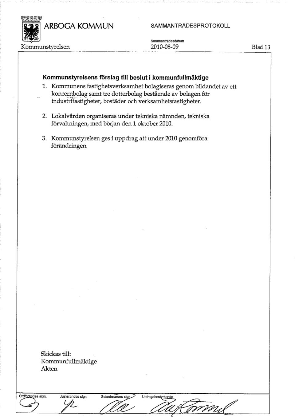 bostäder och verksamhetsfastigheter. 2. Lokalvården organiseras under tekniska nämnden, tekniska förvaltningen, med början den 1 oktober 2010. 3.