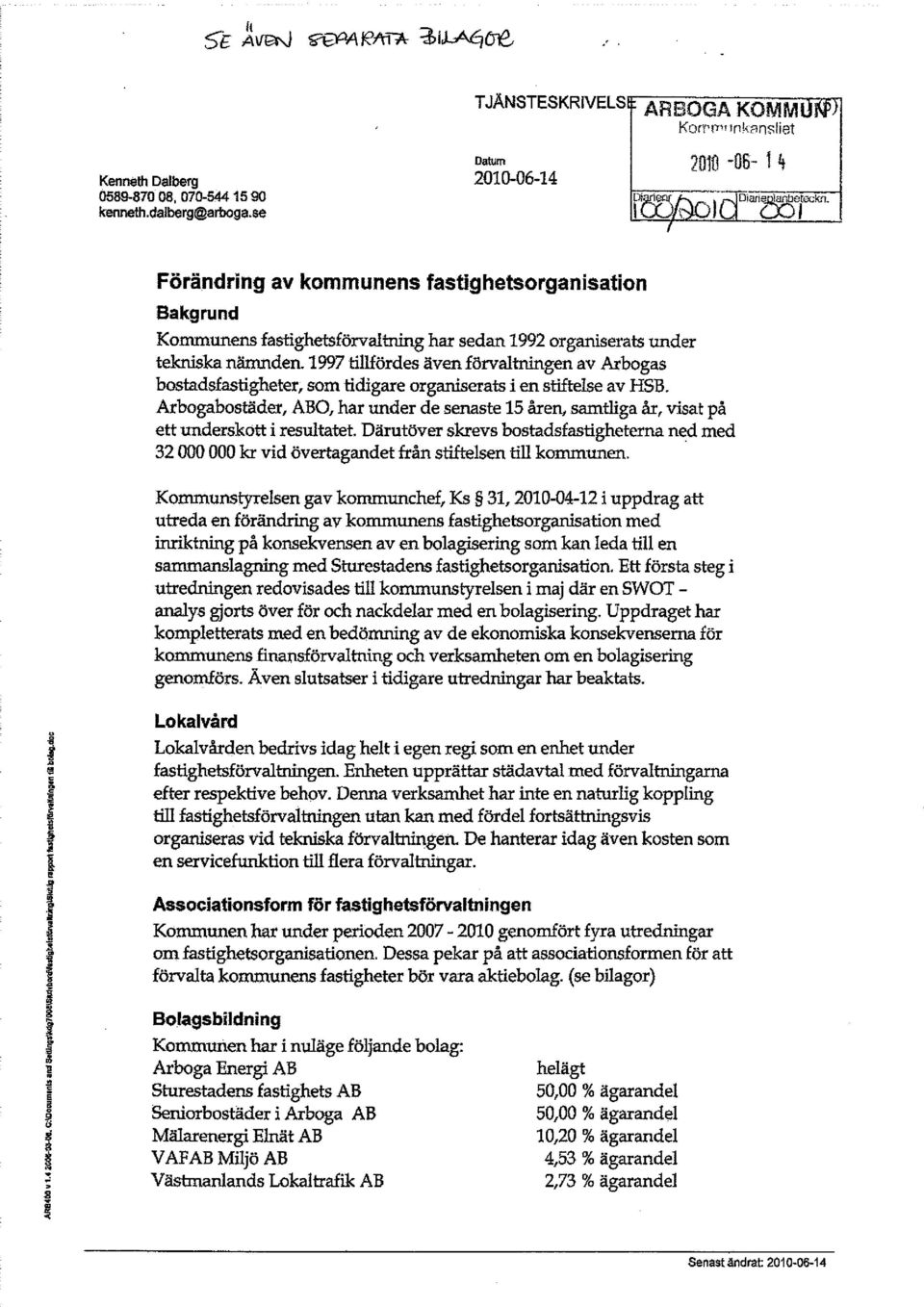 1997 tillfördes även förvaltningen av Arbogas bostadsfastigheter, som tidigare organiserats i en stiftelse av HSB.