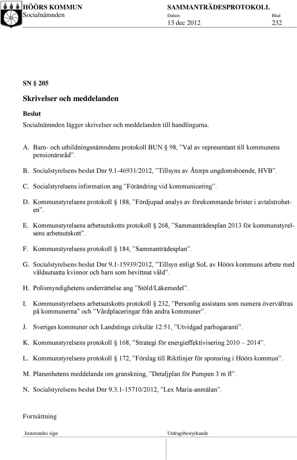 Socialstyrelsens information ang Förändring vid kommunicering. D. Kommunstyrelsens protokoll 188, Fördjupad analys av förekommande brister i avtalstroheten. E.