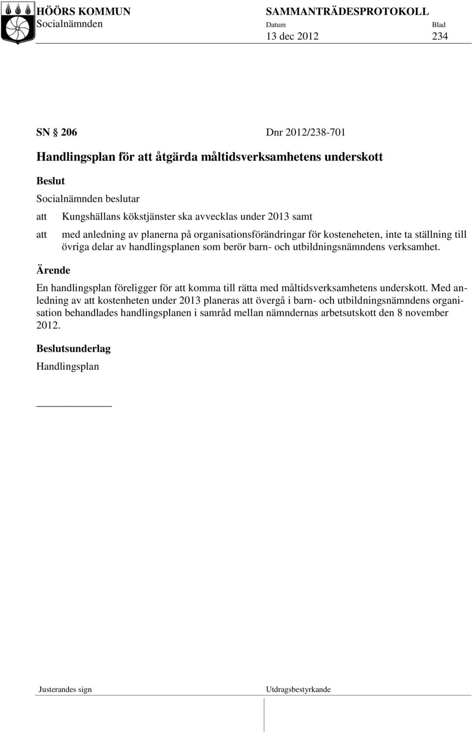 och utbildningsnämndens verksamhet. En handlingsplan föreligger för att komma till rätta med måltidsverksamhetens underskott.