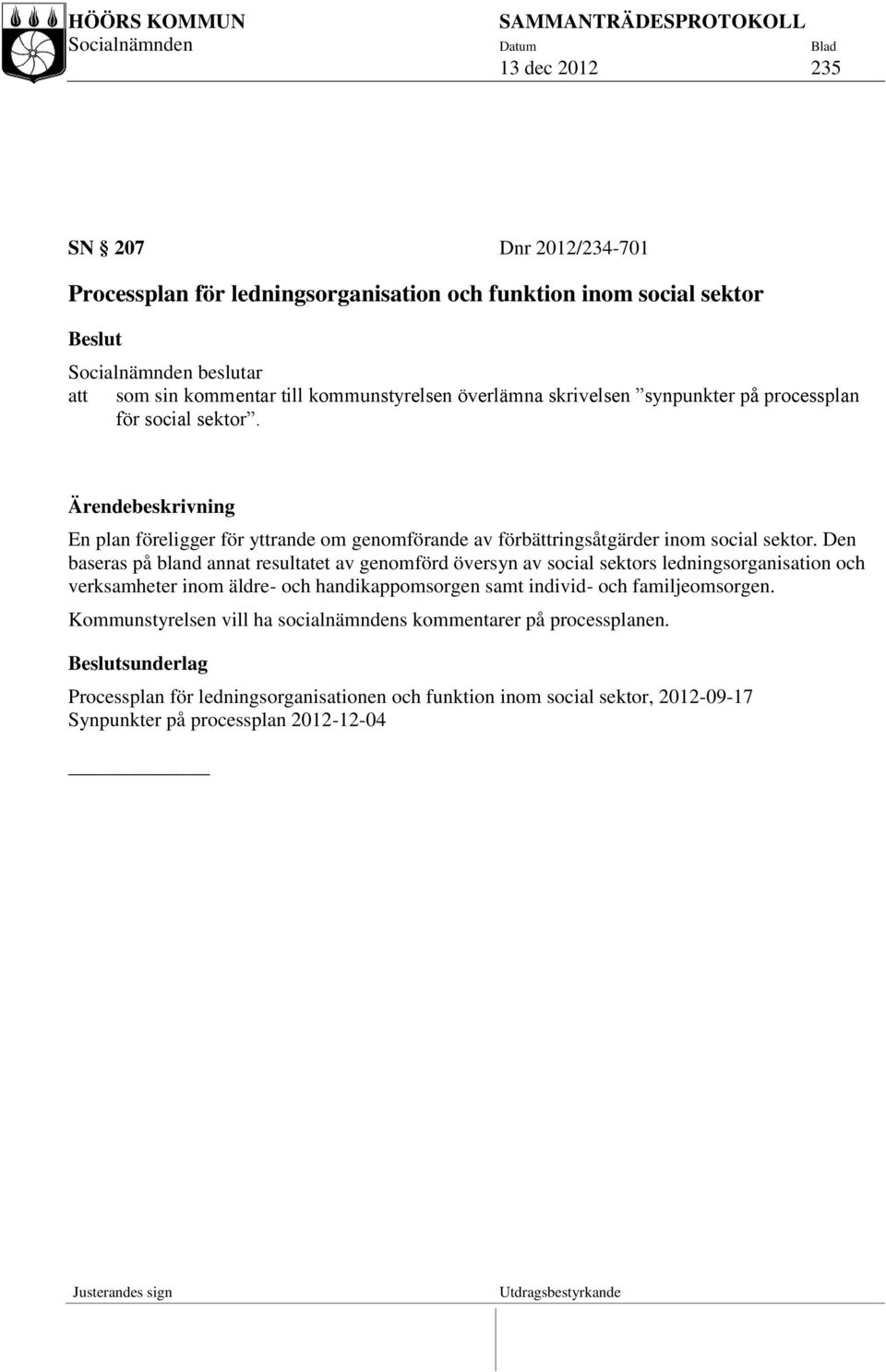 Den baseras på bland annat resultatet av genomförd översyn av social sektors ledningsorganisation och verksamheter inom äldre- och handikappomsorgen samt individ- och familjeomsorgen.