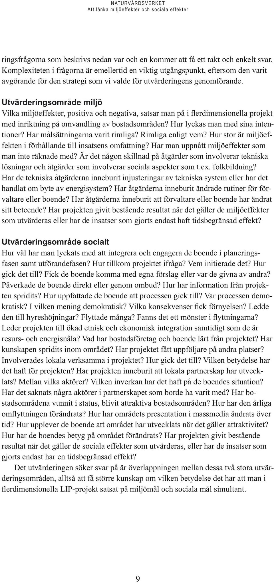 Utvärderingsområde miljö Vilka miljöeffekter, positiva och negativa, satsar man på i flerdimensionella projekt med inriktning på omvandling av bostadsområden? Hur lyckas man med sina intentioner?