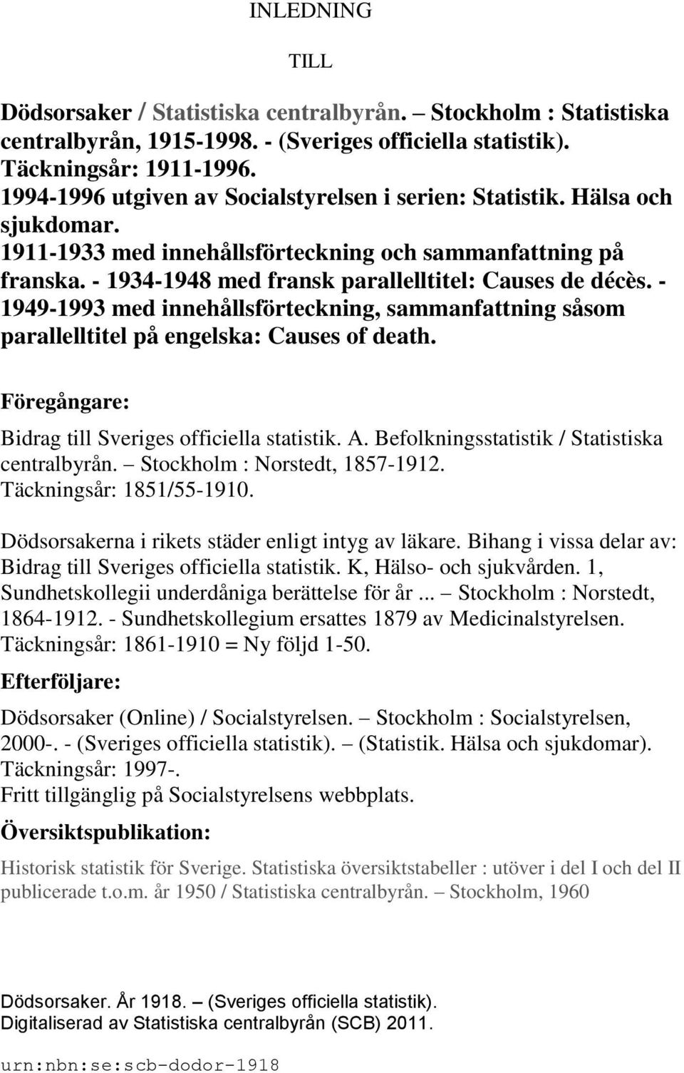 - 1949-1993 med innehållsförteckning, sammanfattning såsom parallelltitel på engelska: Causes of death. Föregångare: Bidrag till Sveriges officiella statistik. A.