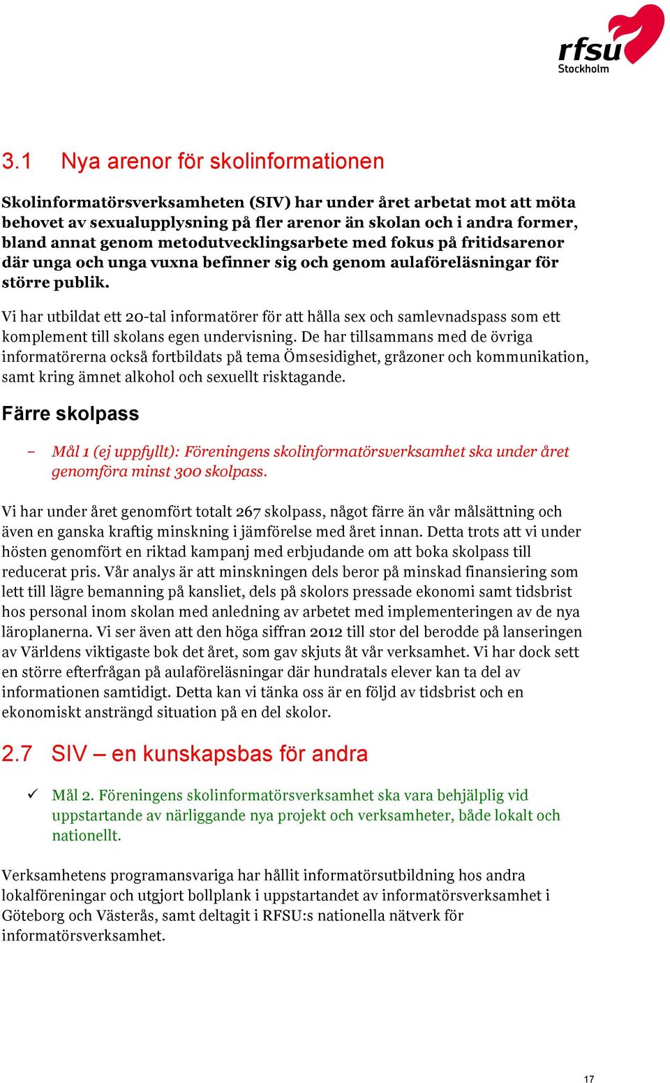 Vi har utbildat ett 20-tal informatörer för att hålla sex och samlevnadspass som ett komplement till skolans egen undervisning.