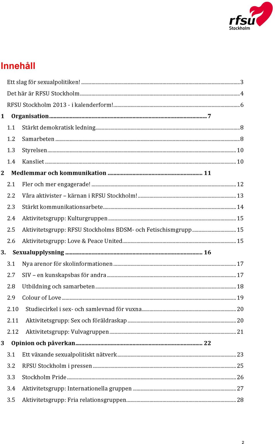 4 Aktivitetsgrupp: Kulturgruppen... 15 2.5 Aktivitetsgrupp: RFSU Stockholms BDSM- och Fetischismgrupp... 15 2.6 Aktivitetsgrupp: Love & Peace United... 15 3. Sexualupplysning... 16 3.