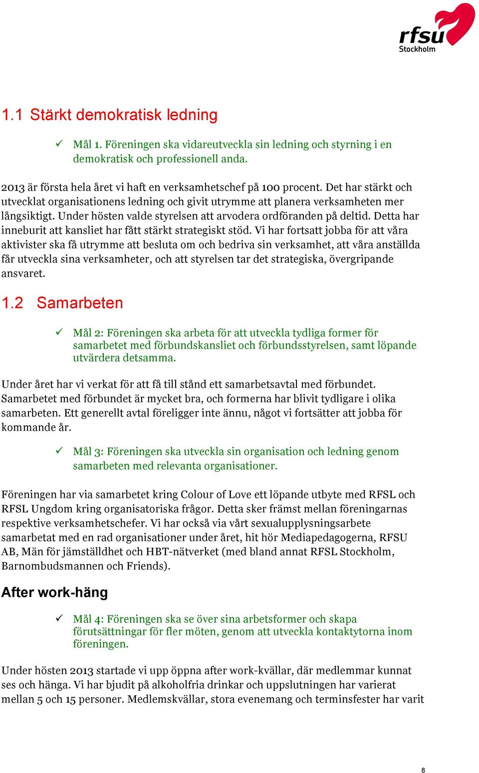 Under hösten valde styrelsen att arvodera ordföranden på deltid. Detta har inneburit att kansliet har fått stärkt strategiskt stöd.