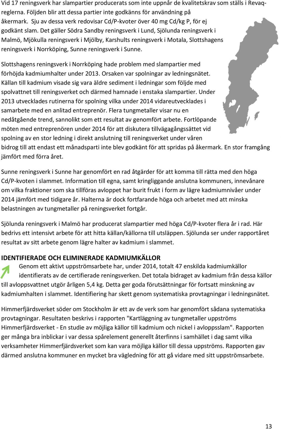 Det gäller Södra Sandby reningsverk i Lund, Sjölunda reningsverk i Malmö, Mjökulla reningsverk i Mjölby, Karshults reningsverk i Motala, Slottshagens reningsverk i Norrköping, Sunne reningsverk i