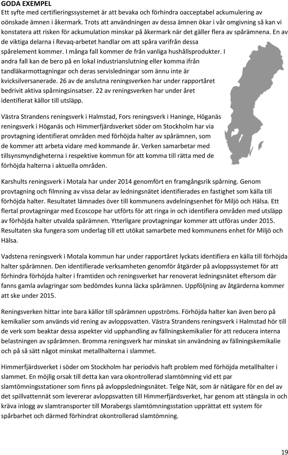 En av de viktiga delarna i Revaq-arbetet handlar om att spåra varifrån dessa spårelement kommer. I många fall kommer de från vanliga hushållsprodukter.