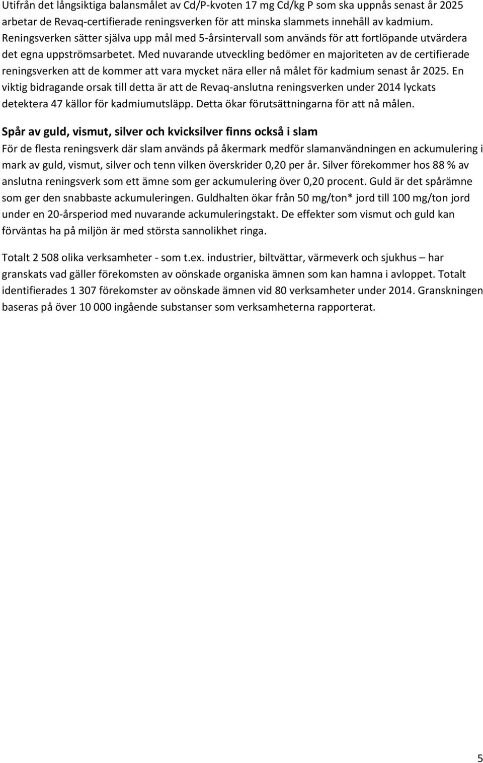 Med nuvarande utveckling bedömer en majoriteten av de certifierade reningsverken att de kommer att vara mycket nära eller nå målet för kadmium senast år 2025.