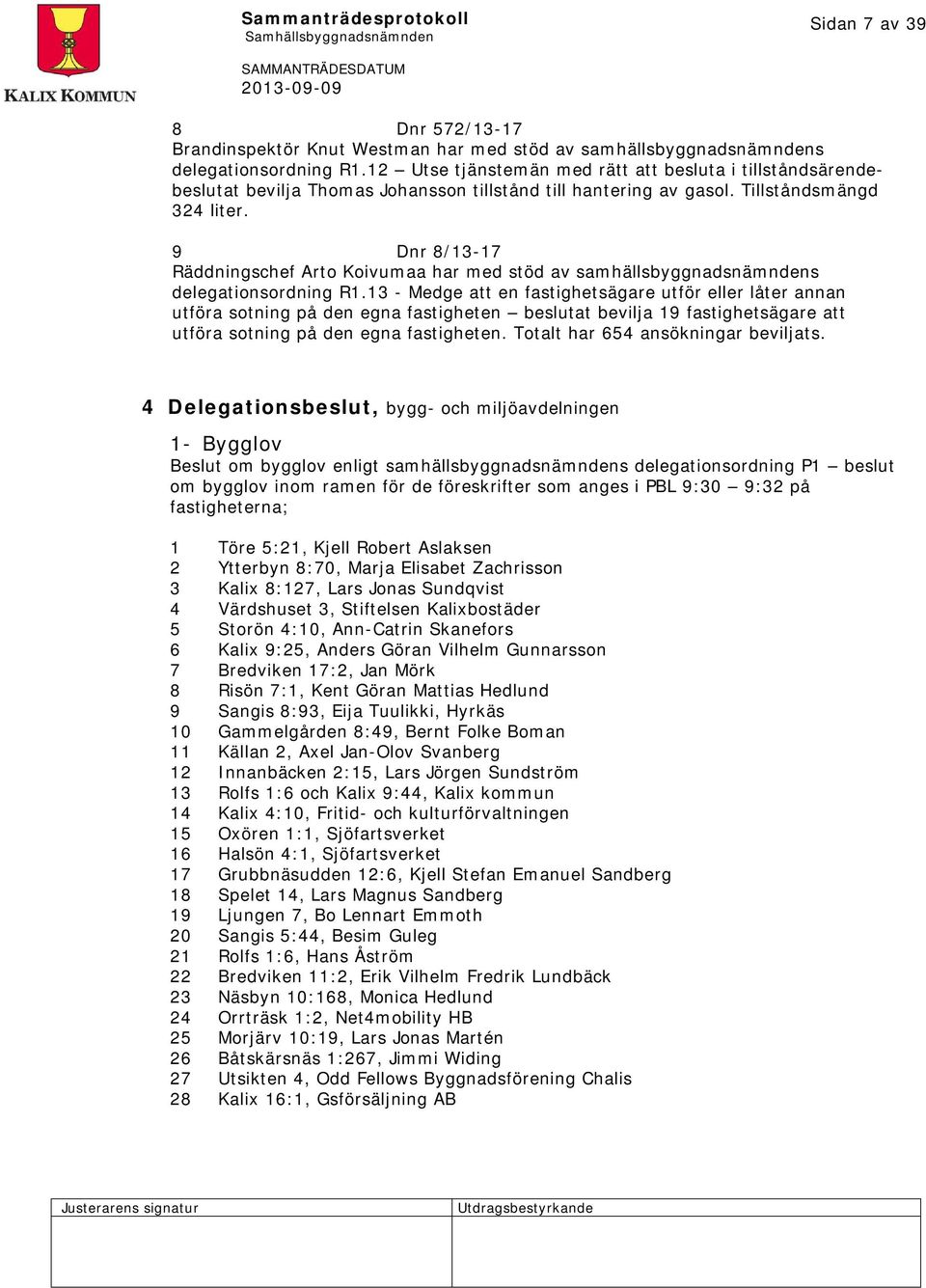 9 Dnr 8/13-17 Räddningschef Arto Koivumaa har med stöd av samhällsbyggnadsnämndens delegationsordning R1.