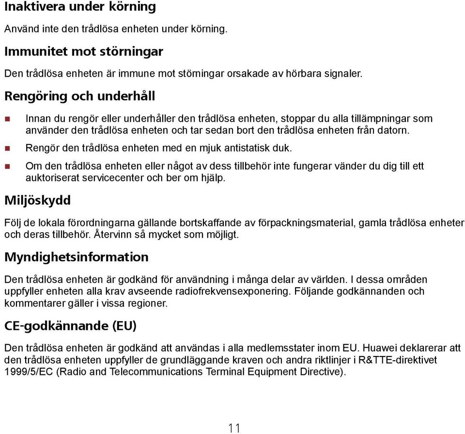 Rengör den trådlösa enheten med en mjuk antistatisk duk. Om den trådlösa enheten eller något av dess tillbehör inte fungerar vänder du dig till ett auktoriserat servicecenter och ber om hjälp.