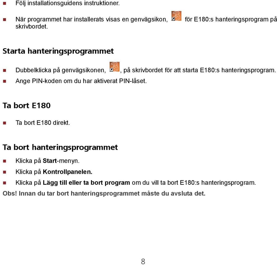 Ange PIN-koden om du har aktiverat PIN-låset. Ta bort E180 Ta bort E180 direkt. Ta bort hanteringsprogrammet Klicka på Start-menyn.