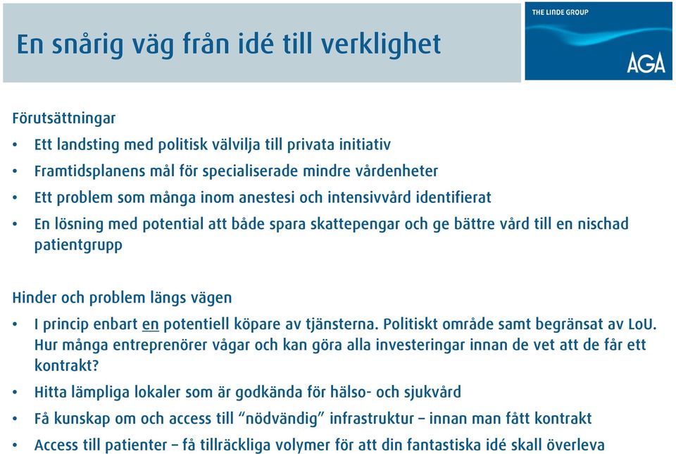 potentiell köpare av tjänsterna. Politiskt område samt begränsat av LoU. Hur många entreprenörer vågar och kan göra alla investeringar innan de vet att de får ett kontrakt?