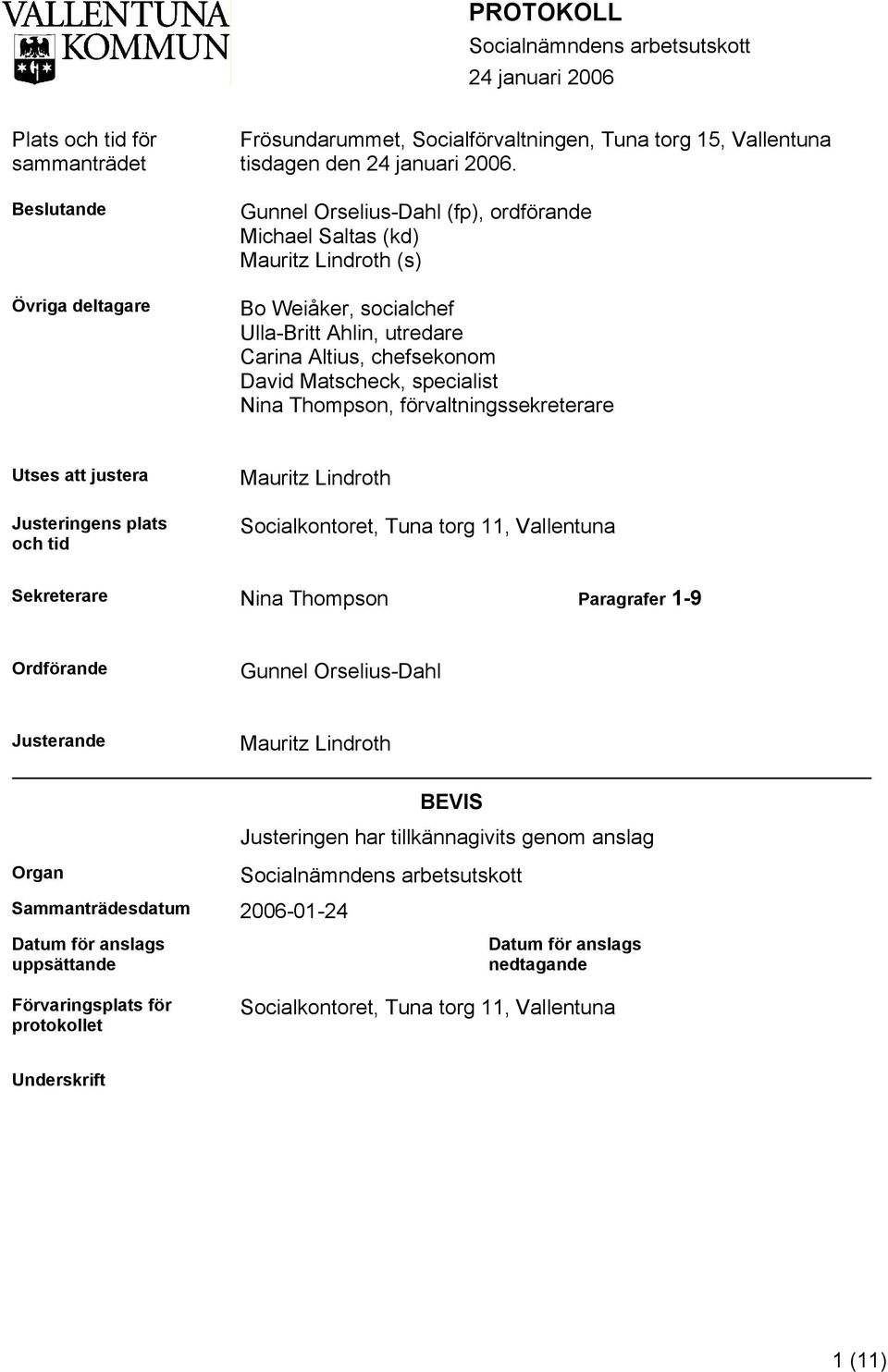 förvaltningssekreterare Utses att justera Justeringens plats och tid Mauritz Lindroth Socialkontoret, Tuna torg 11, Vallentuna Sekreterare Nina Thompson Paragrafer 1-9 Ordförande Gunnel Orselius-Dahl