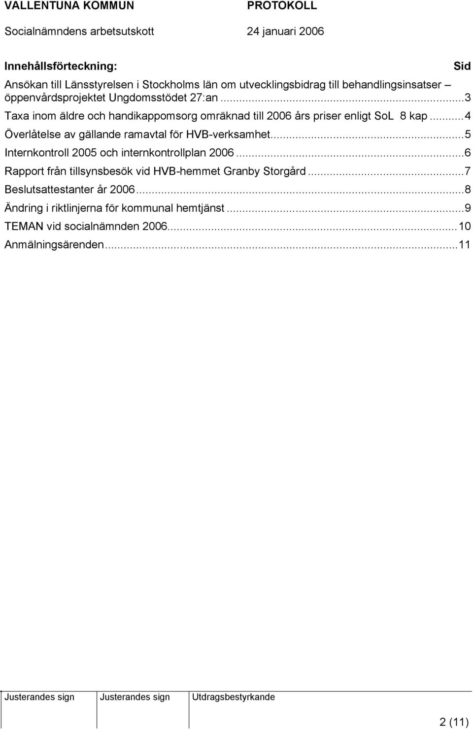 ..4 Överlåtelse av gällande ramavtal för HVB-verksamhet...5 Internkontroll 2005 och internkontrollplan 2006.