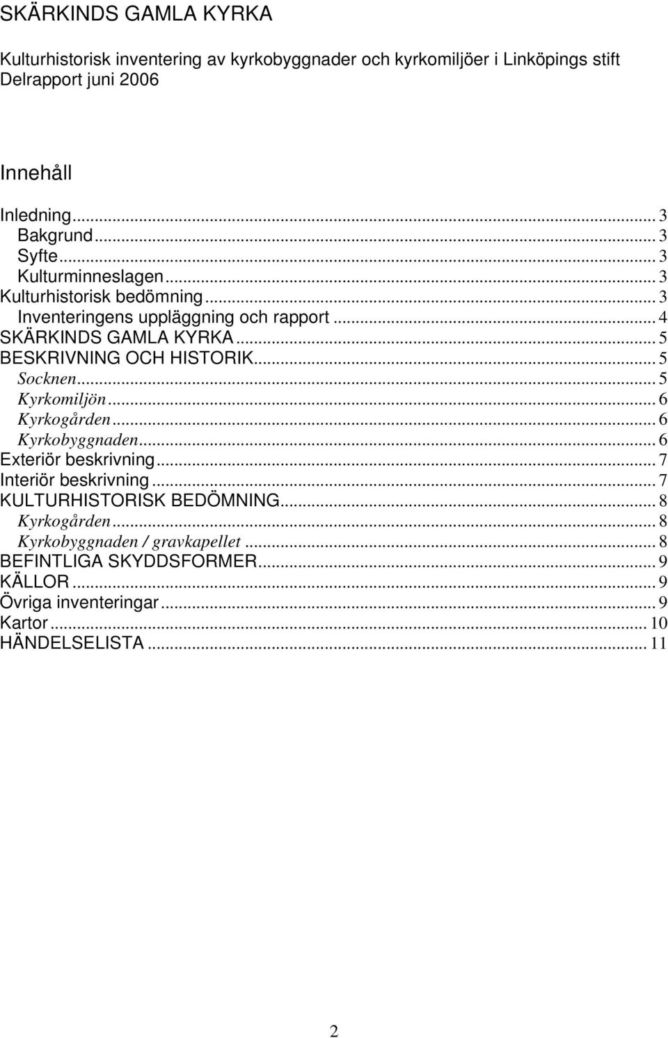 .. 5 BESKRIVNING OCH HISTORIK... 5 Socknen... 5 Kyrkomiljön... 6 Kyrkogården... 6 Kyrkobyggnaden... 6 Exteriör beskrivning... 7 Interiör beskrivning.