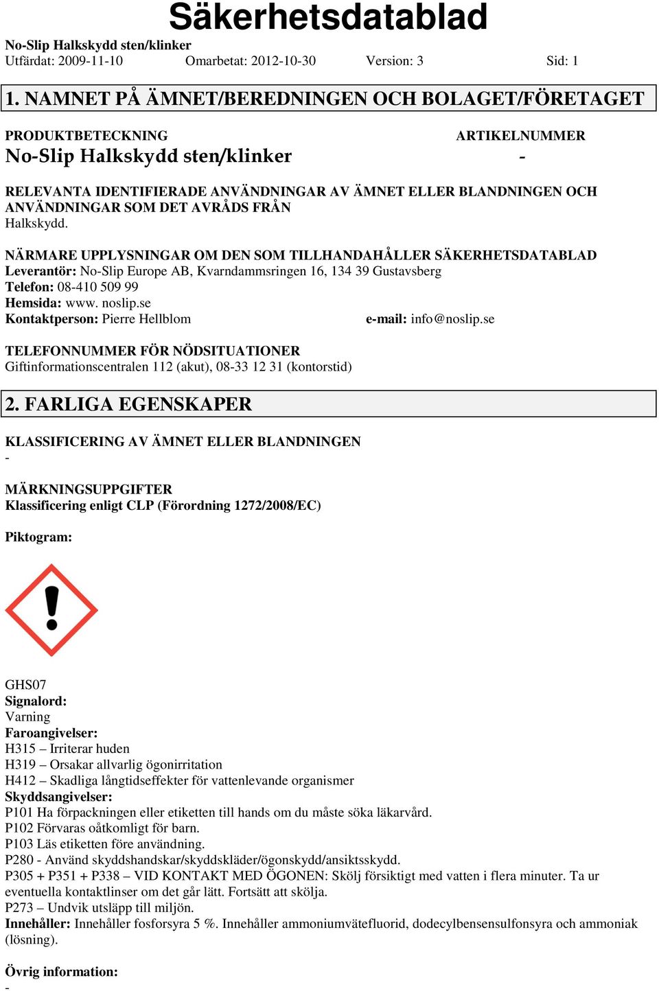 NÄRMARE UPPLYSNINGAR OM DEN SOM TILLHANDAHÅLLER SÄKERHETSDATABLAD Leverantör: NoSlip Europe AB, Kvarndammsringen 16, 134 39 Gustavsberg Telefon: 08410 509 99 Hemsida: www. noslip.