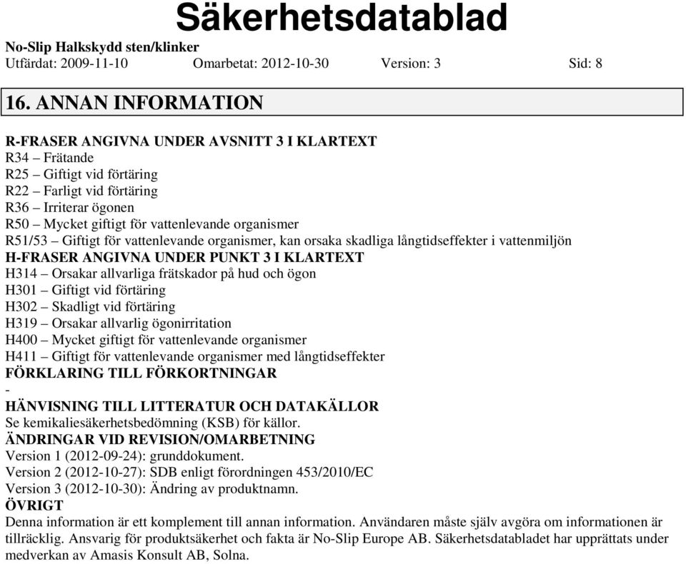 R51/53 Giftigt för vattenlevande organismer, kan orsaka skadliga långtidseffekter i vattenmiljön HFRASER ANGIVNA UNDER PUNKT 3 I KLARTEXT H314 Orsakar allvarliga frätskador på hud och ögon H301