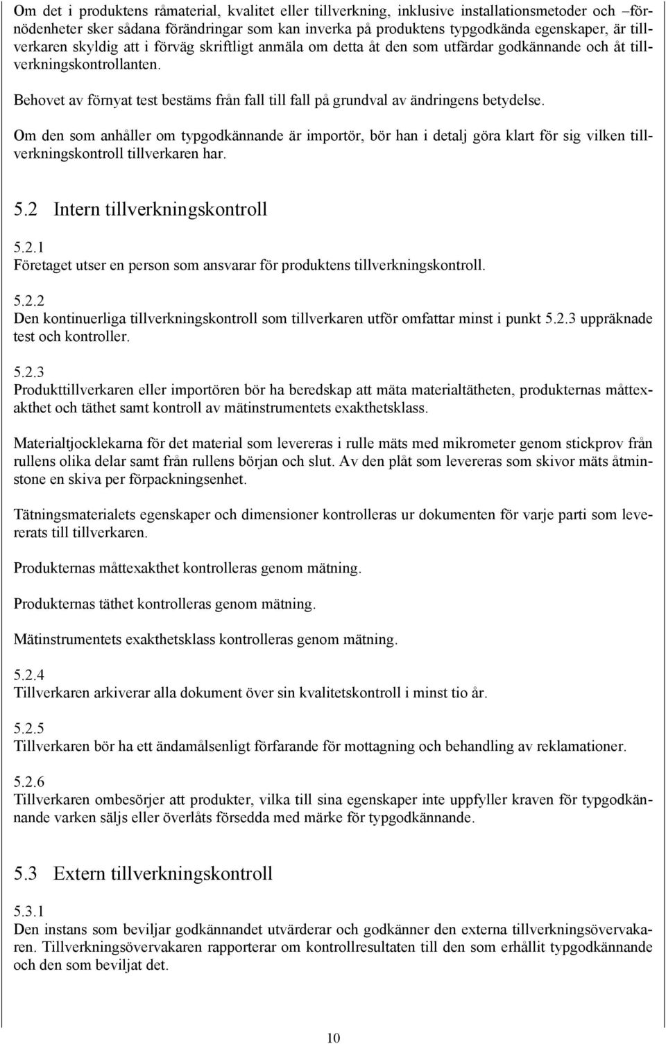 Behovet av förnyat test bestäms från fall till fall på grundval av ändringens betydelse.