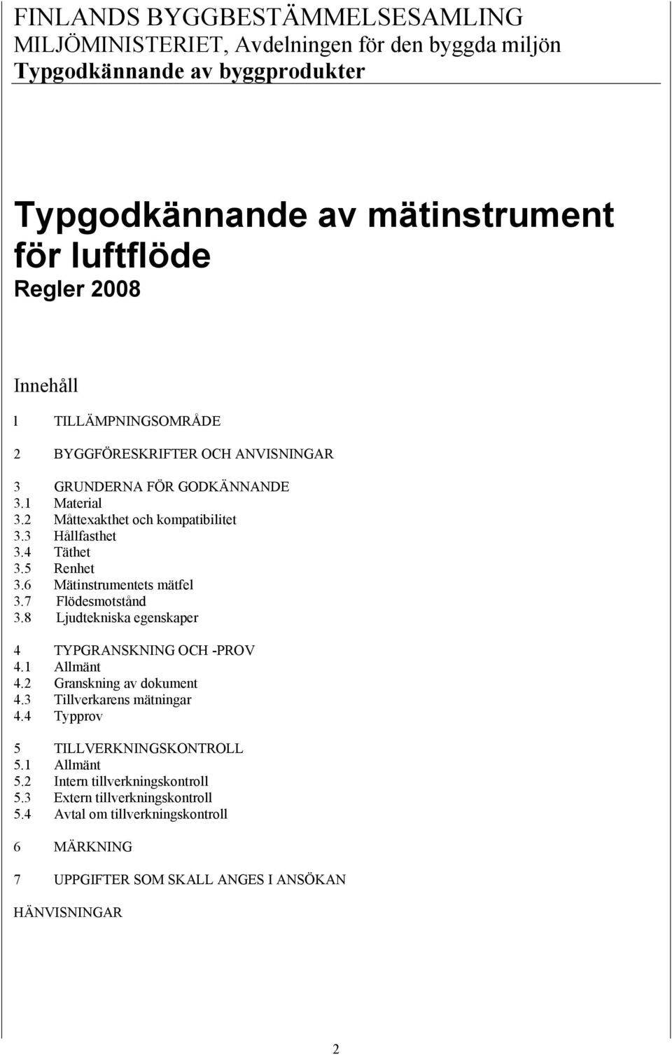 6 Mätinstrumentets mätfel 3.7 Flödesmotstånd 3.8 Ljudtekniska egenskaper 4 TYPGRANSKNING OCH -PROV 4.1 Allmänt 4.2 Granskning av dokument 4.3 Tillverkarens mätningar 4.