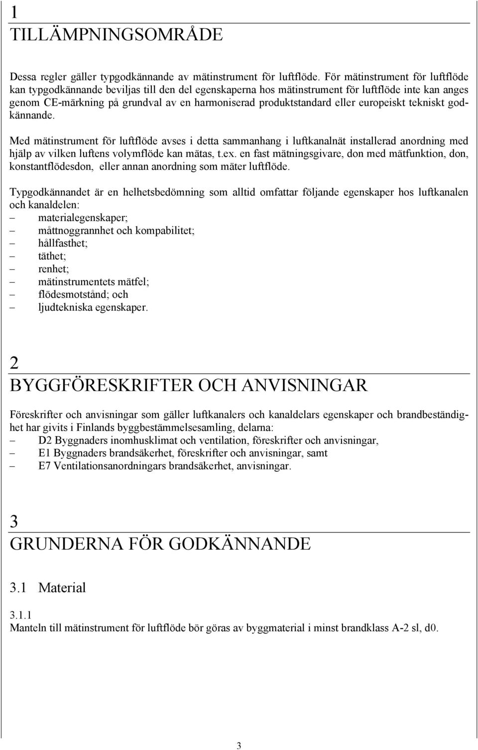 eller europeiskt tekniskt godkännande. Med mätinstrument för luftflöde avses i detta sammanhang i luftkanalnät installerad anordning med hjälp av vilken luftens volymflöde kan mätas, t.ex.