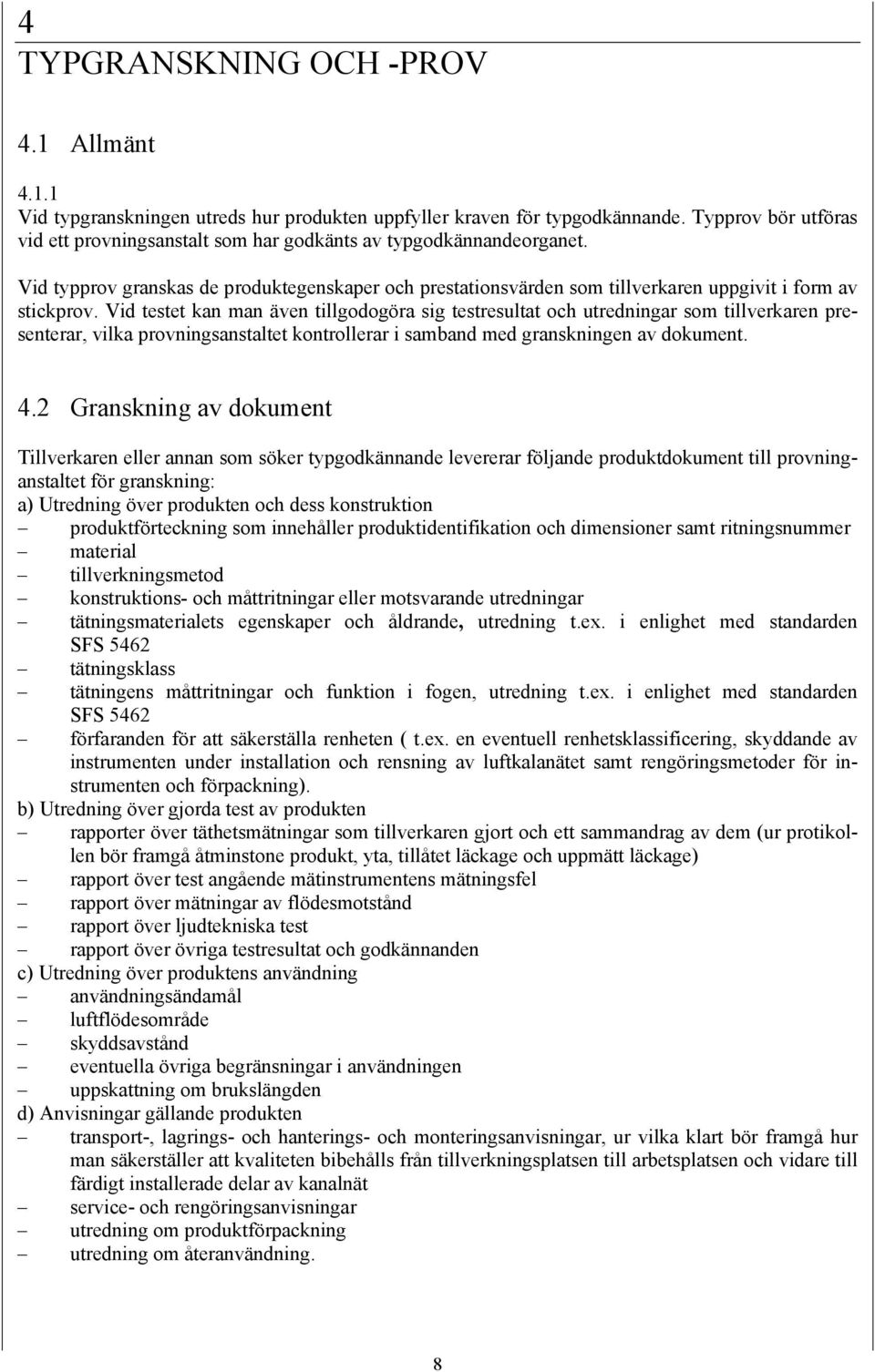 Vid testet kan man även tillgodogöra sig testresultat och utredningar som tillverkaren presenterar, vilka provningsanstaltet kontrollerar i samband med granskningen av dokument. 4.