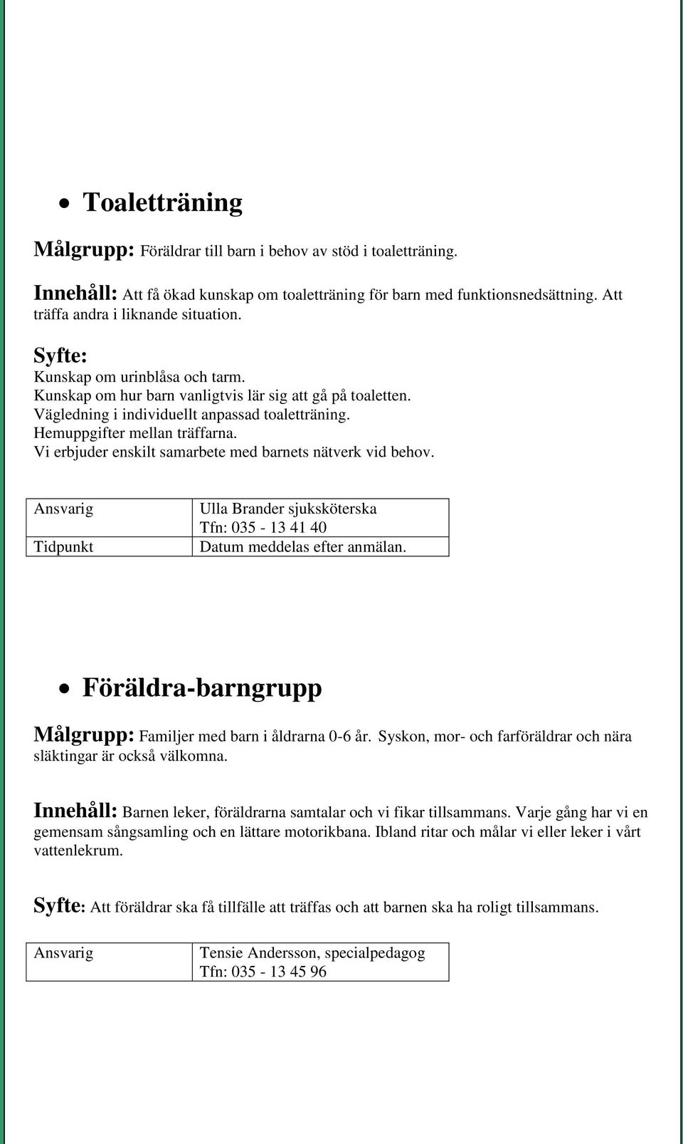 Vi erbjuder enskilt samarbete med barnets nätverk vid behov. Ulla Brander sjuksköterska Tfn: 035-13 41 40 Datum meddelas efter anmälan.