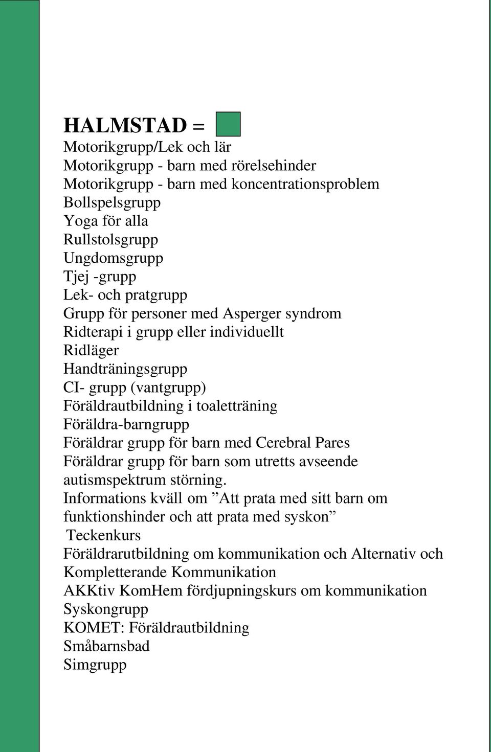 Föräldrar grupp för barn med Cerebral Pares Föräldrar grupp för barn som utretts avseende autismspektrum störning.