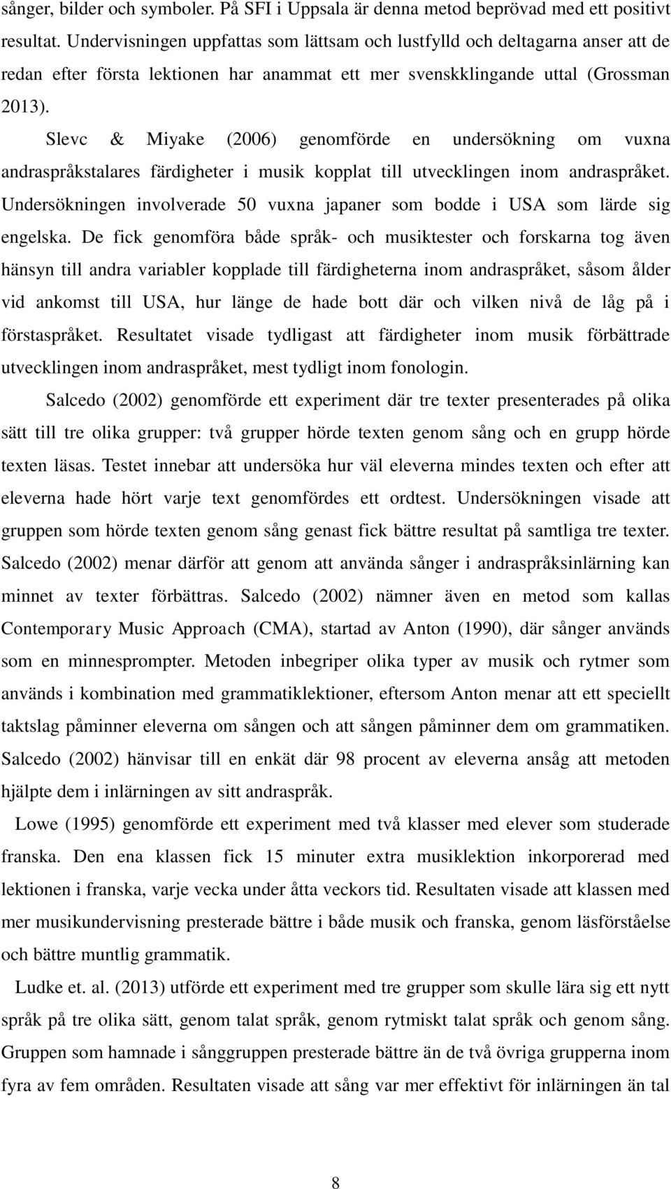 Slevc & Miyake (2006) genomförde en undersökning om vuxna andraspråkstalares färdigheter i musik kopplat till utvecklingen inom andraspråket.