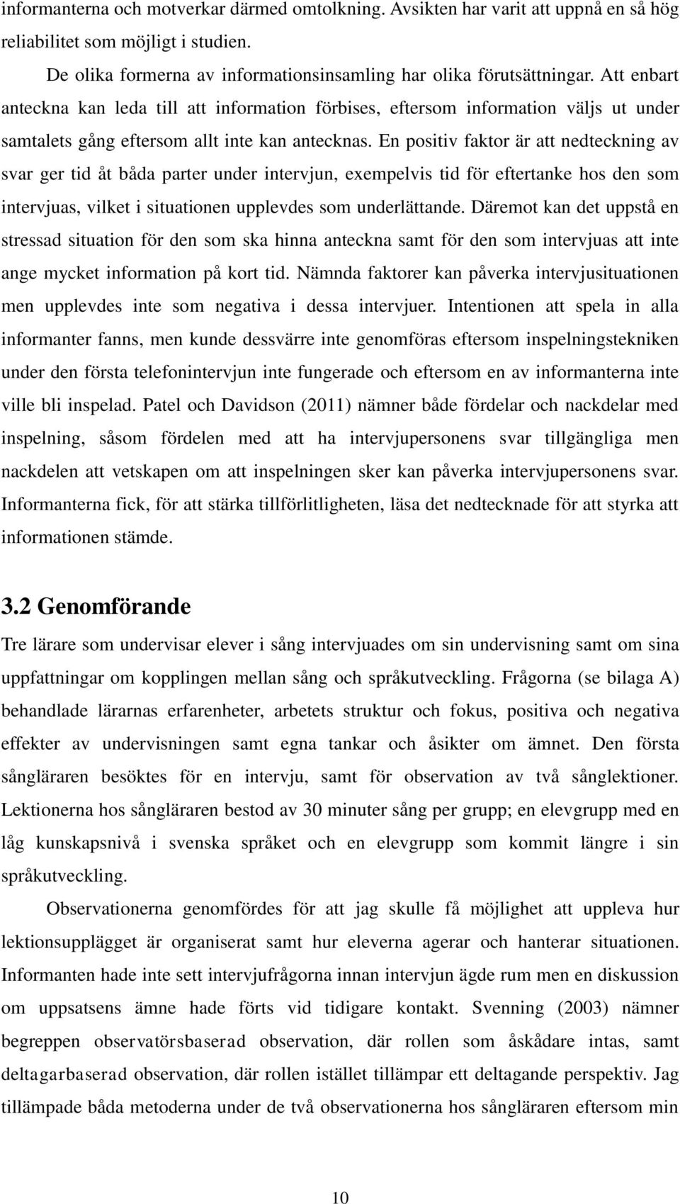 En positiv faktor är att nedteckning av svar ger tid åt båda parter under intervjun, exempelvis tid för eftertanke hos den som intervjuas, vilket i situationen upplevdes som underlättande.