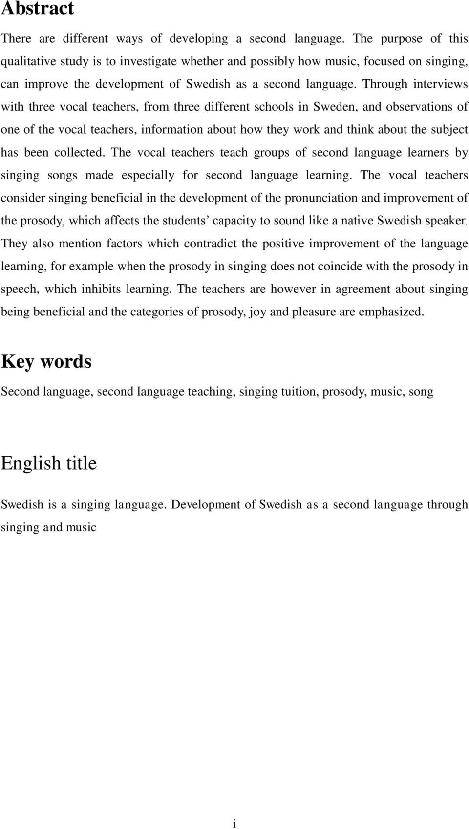 Through interviews with three vocal teachers, from three different schools in Sweden, and observations of one of the vocal teachers, information about how they work and think about the subject has