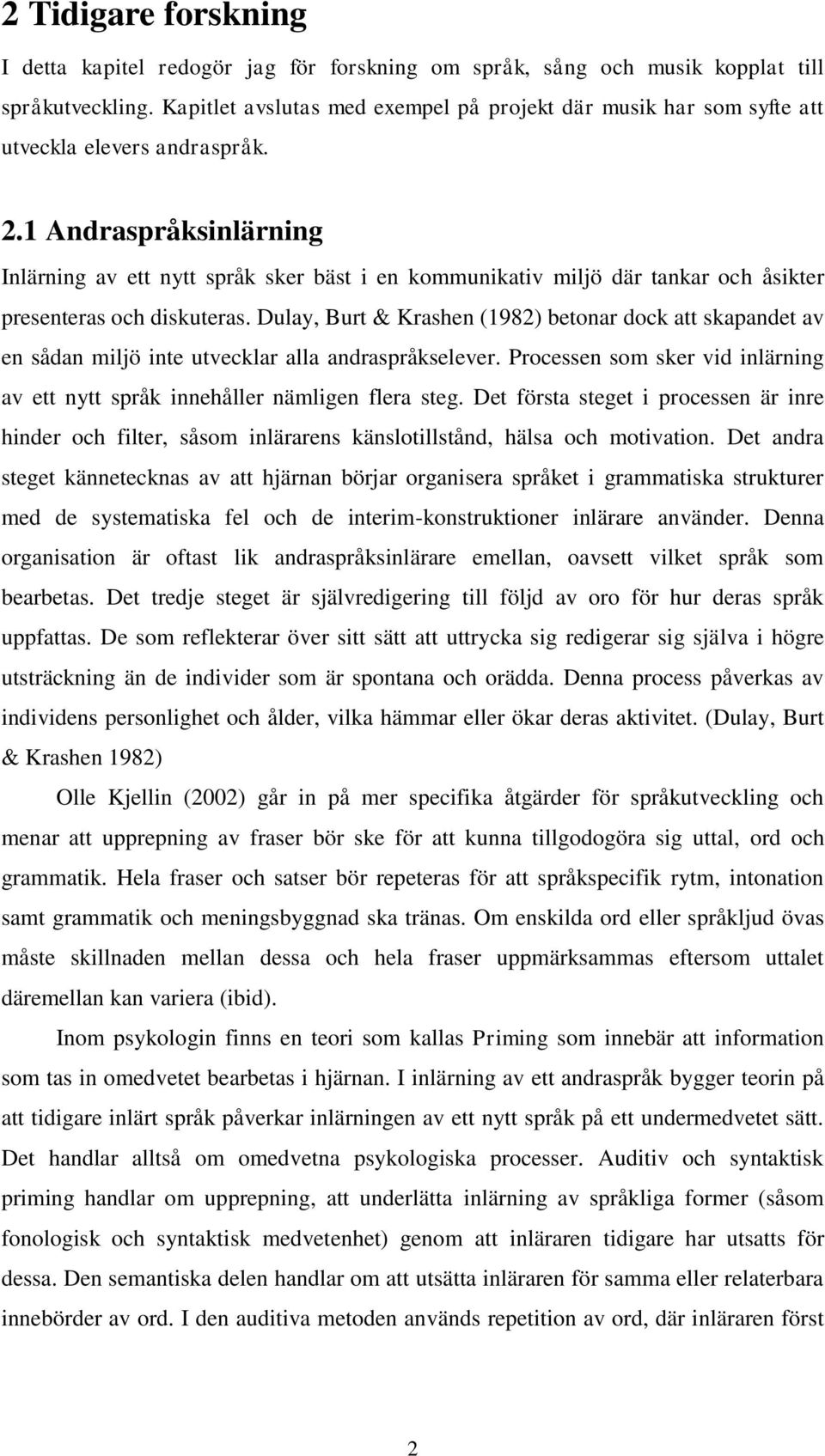 1 Andraspråksinlärning Inlärning av ett nytt språk sker bäst i en kommunikativ miljö där tankar och åsikter presenteras och diskuteras.