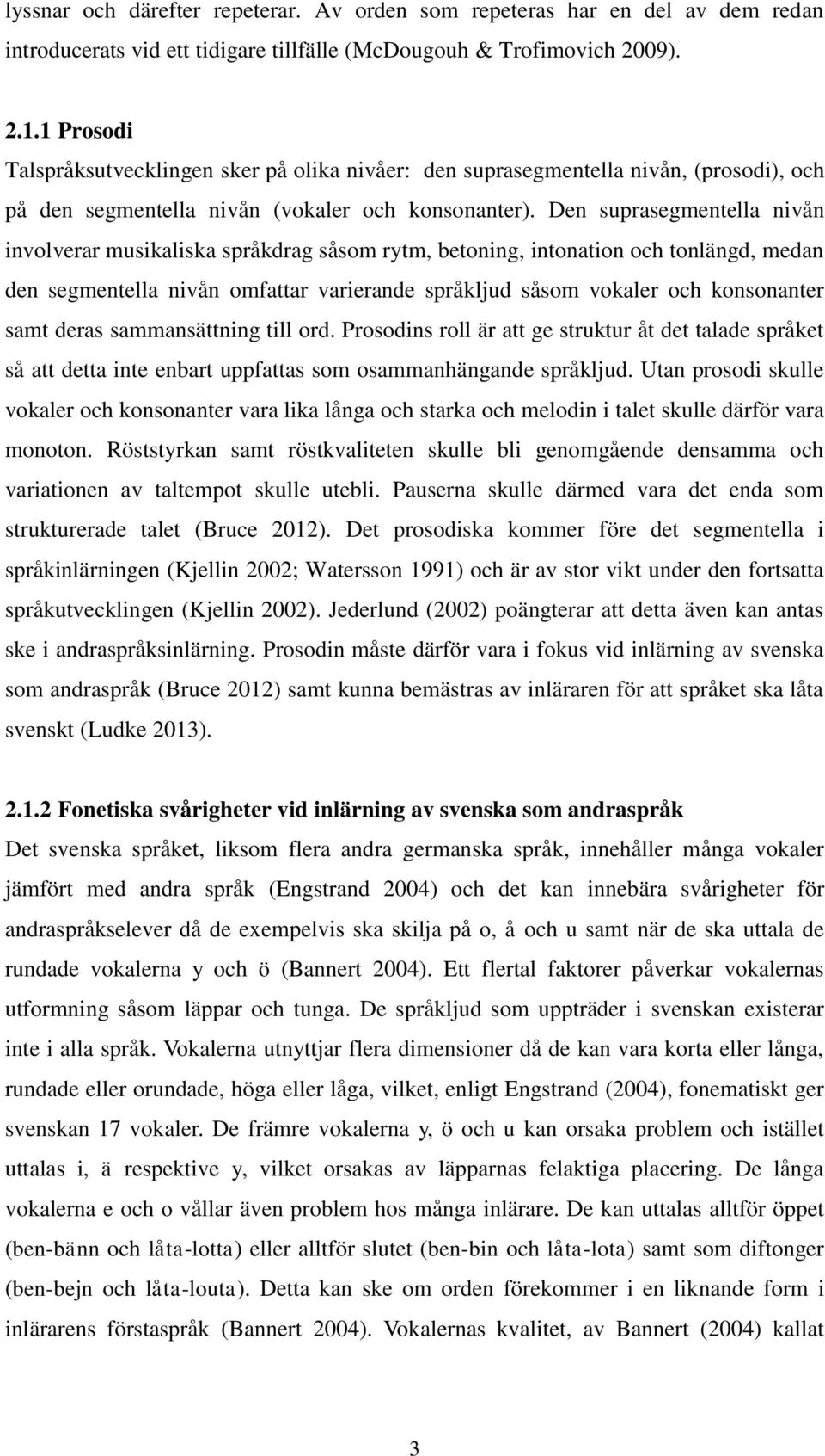 Den suprasegmentella nivån involverar musikaliska språkdrag såsom rytm, betoning, intonation och tonlängd, medan den segmentella nivån omfattar varierande språkljud såsom vokaler och konsonanter samt