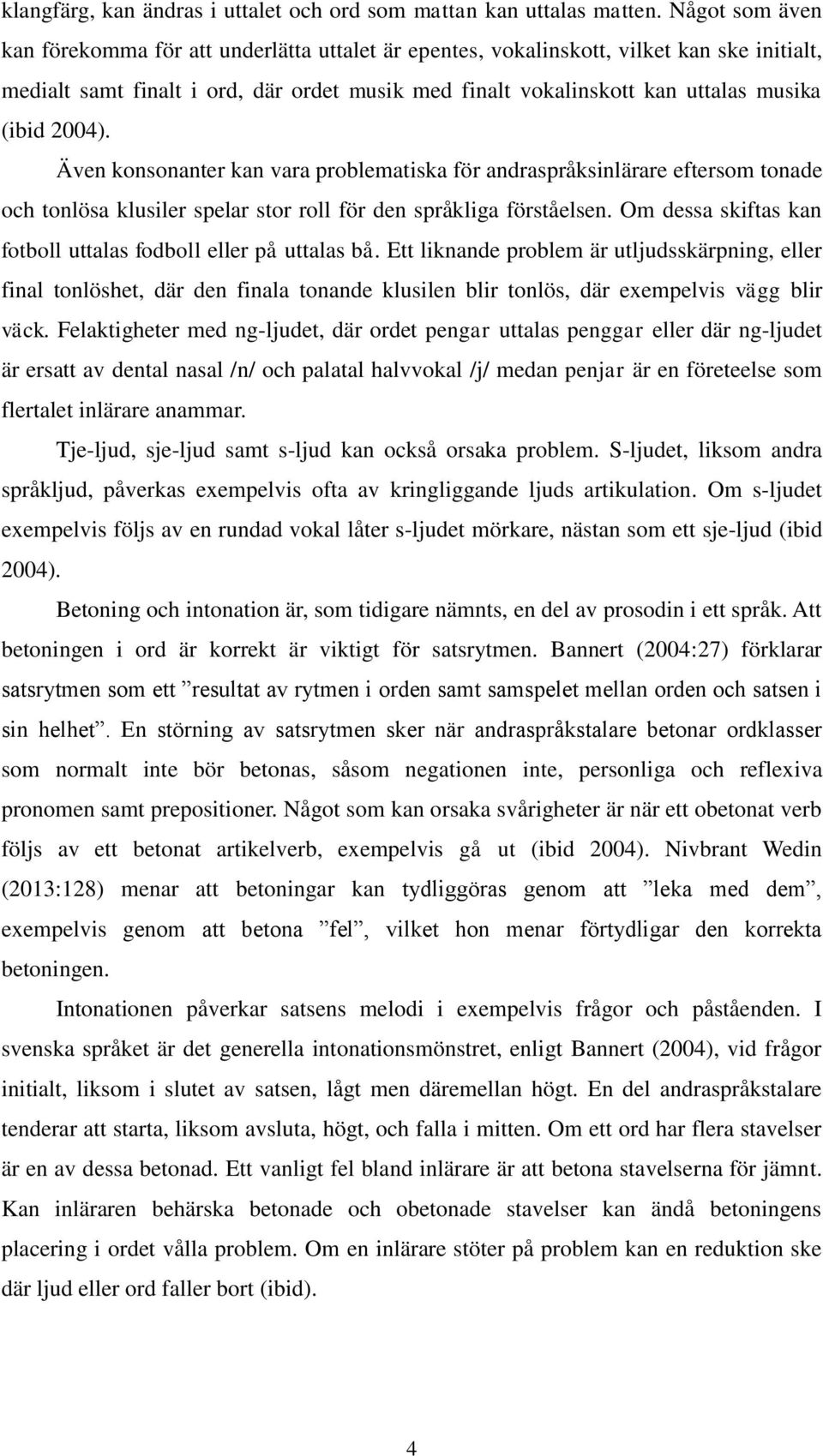 2004). Även konsonanter kan vara problematiska för andraspråksinlärare eftersom tonade och tonlösa klusiler spelar stor roll för den språkliga förståelsen.