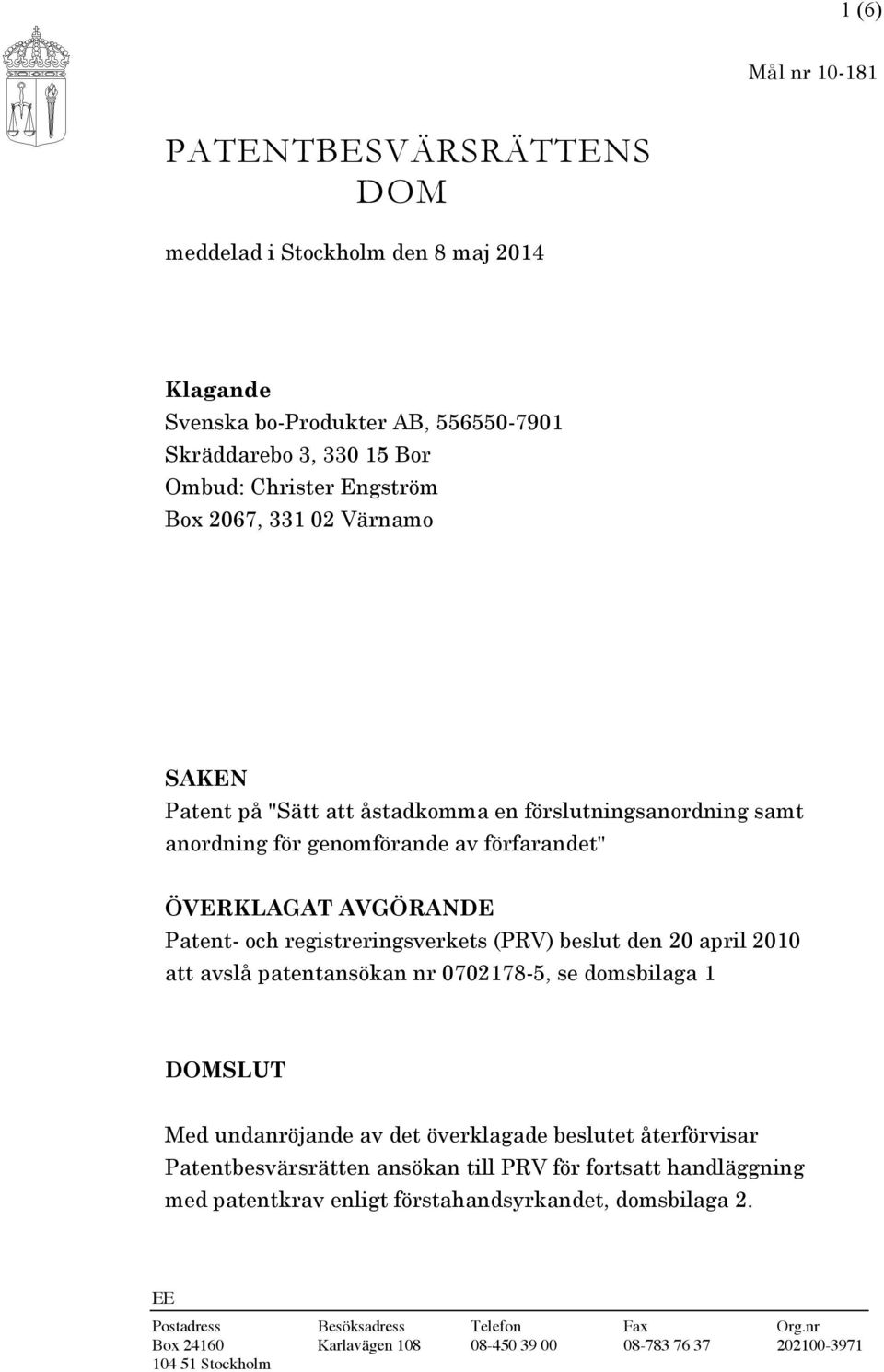 beslut den 20 april 2010 att avslå patentansökan nr 0702178-5, se domsbilaga 1 DOMSLUT Med undanröjande av det överklagade beslutet återförvisar Patentbesvärsrätten ansökan till PRV för