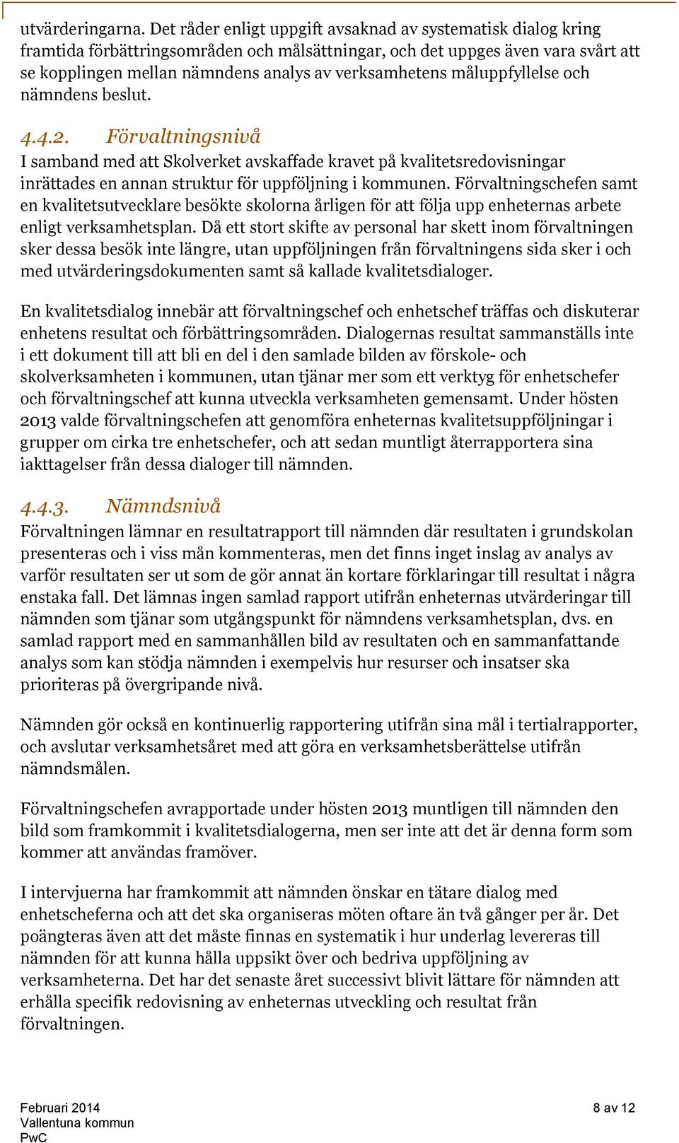 måluppfyllelse och nämndens beslut. 4.4.2. Förvaltningsnivå I samband med att Skolverket avskaffade kravet på kvalitetsredovisningar inrättades en annan struktur för uppföljning i kommunen.