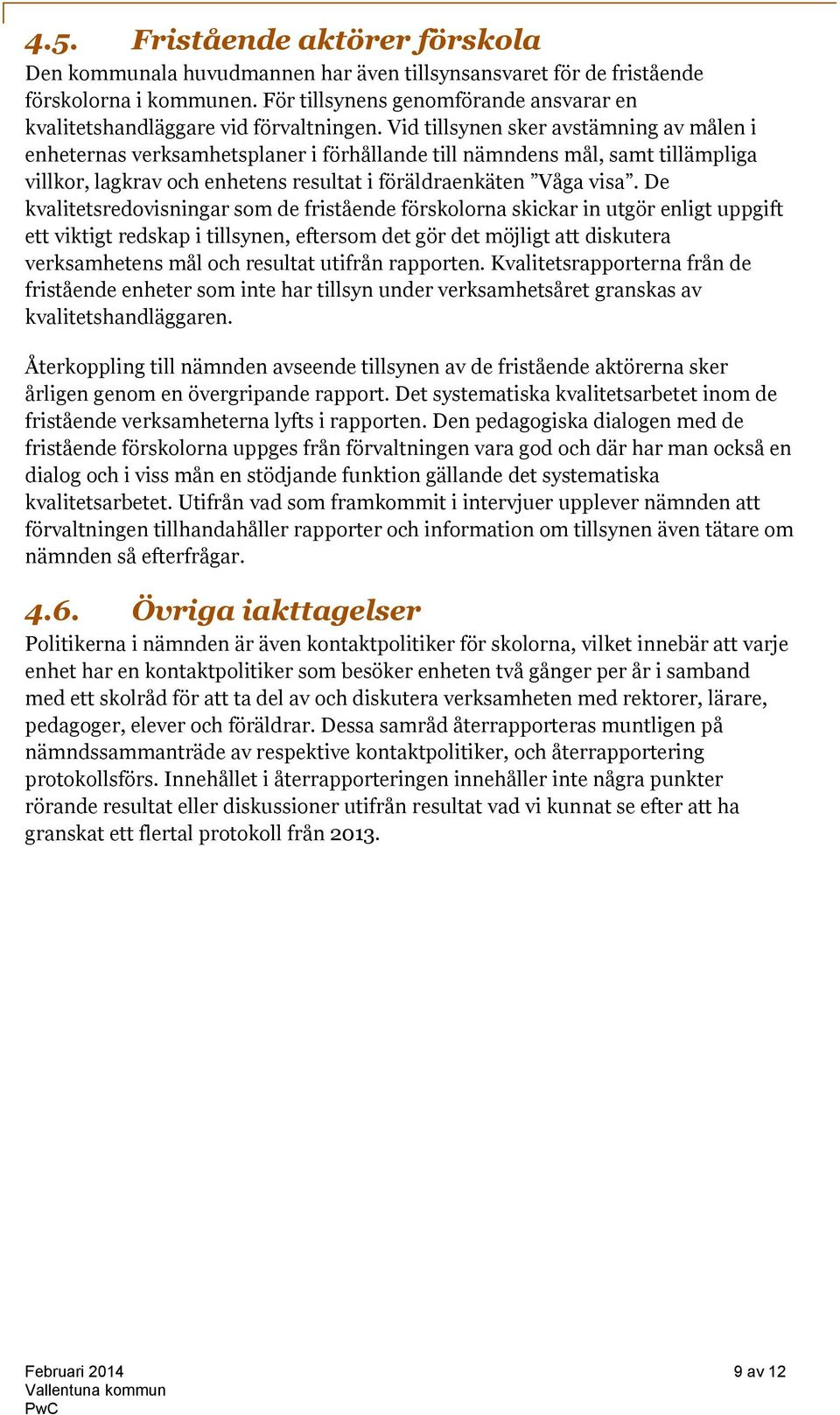 Vid tillsynen sker avstämning av målen i enheternas verksamhetsplaner i förhållande till nämndens mål, samt tillämpliga villkor, lagkrav och enhetens resultat i föräldraenkäten Våga visa.