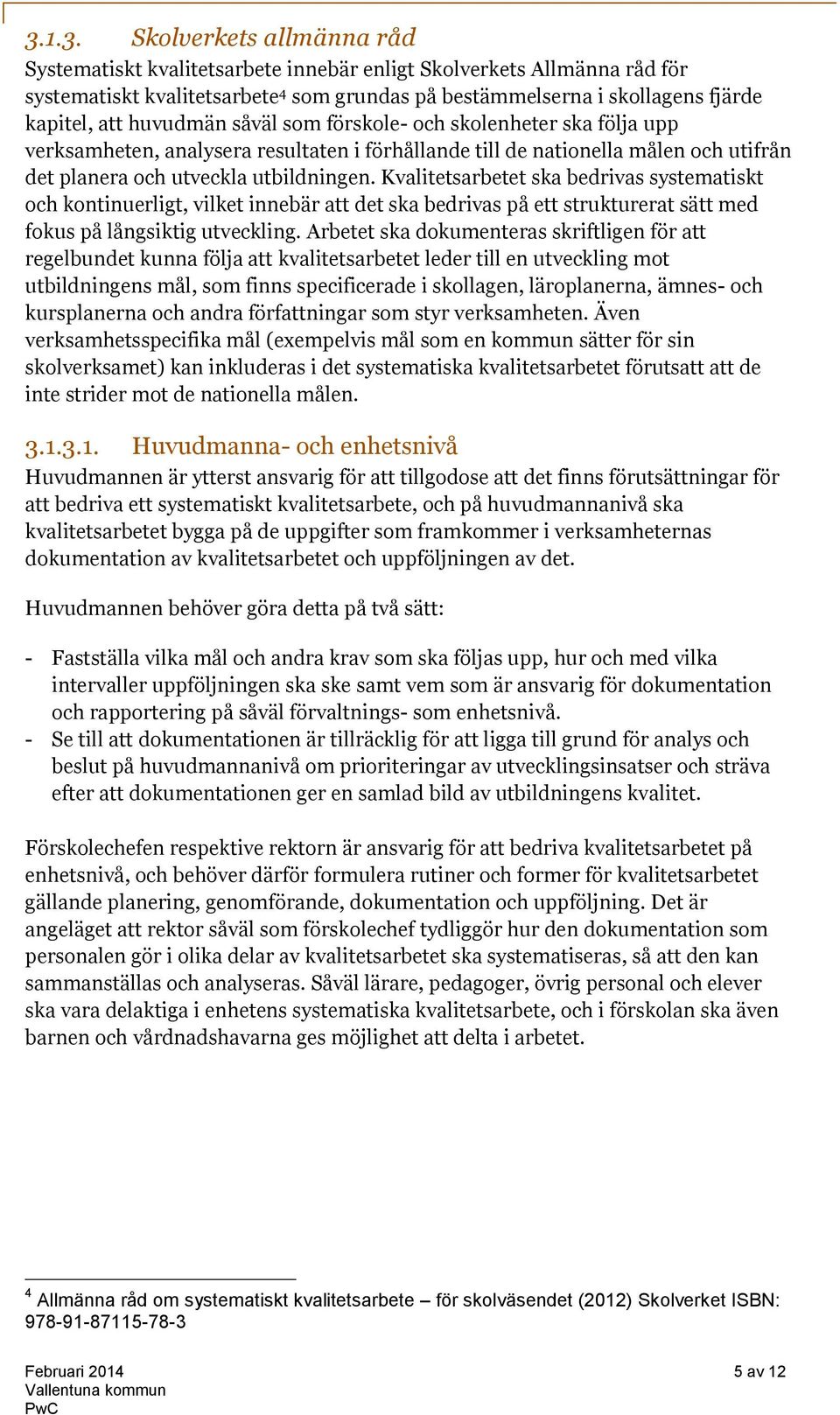 Kvalitetsarbetet ska bedrivas systematiskt och kontinuerligt, vilket innebär att det ska bedrivas på ett strukturerat sätt med fokus på långsiktig utveckling.