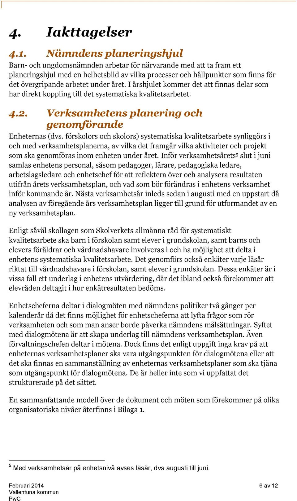 under året. I årshjulet kommer det att finnas delar som har direkt koppling till det systematiska kvalitetsarbetet. 4.2. Verksamhetens planering och genomförande Enheternas (dvs.