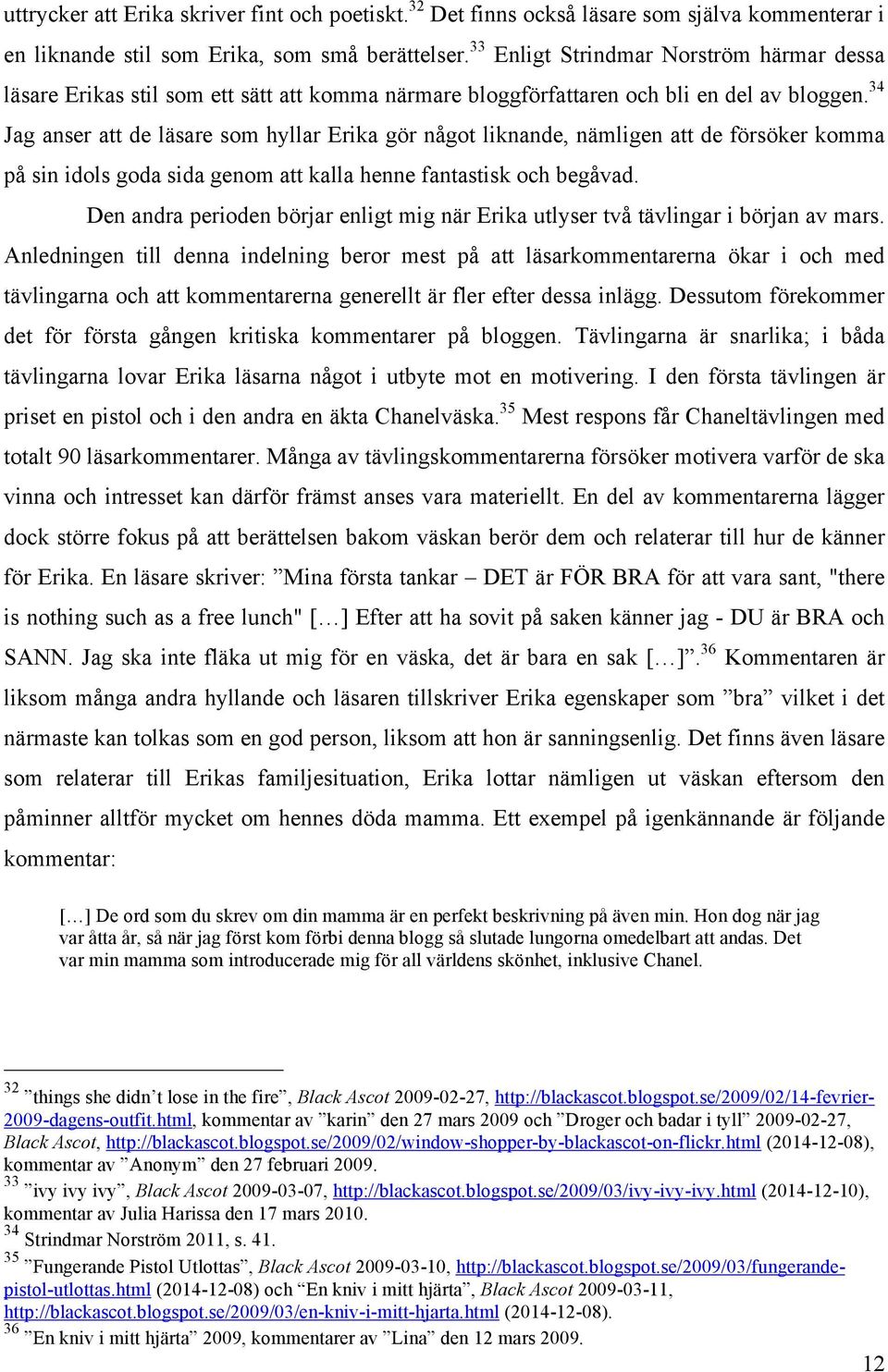 34 Jag anser att de läsare som hyllar Erika gör något liknande, nämligen att de försöker komma på sin idols goda sida genom att kalla henne fantastisk och begåvad.