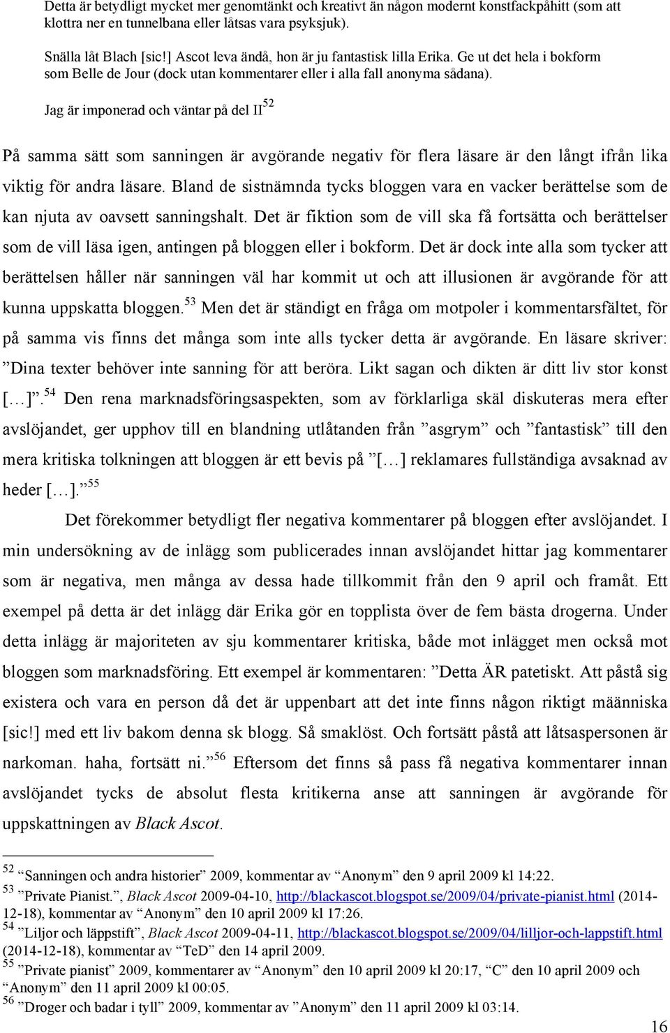 Jag är imponerad och väntar på del II 52 På samma sätt som sanningen är avgörande negativ för flera läsare är den långt ifrån lika viktig för andra läsare.