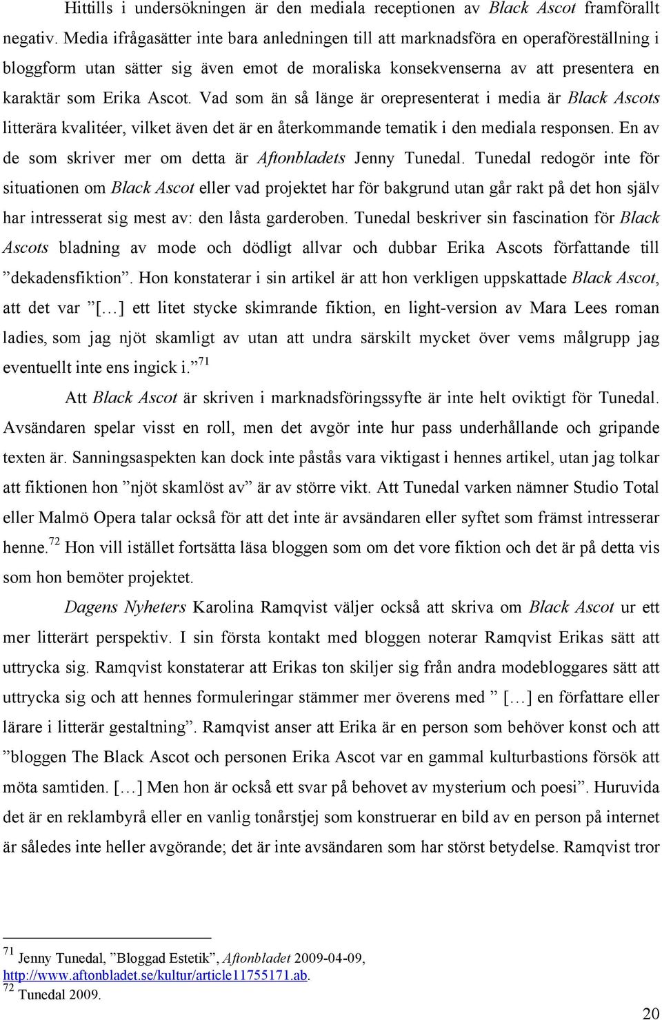 Vad som än så länge är orepresenterat i media är Black Ascots litterära kvalitéer, vilket även det är en återkommande tematik i den mediala responsen.