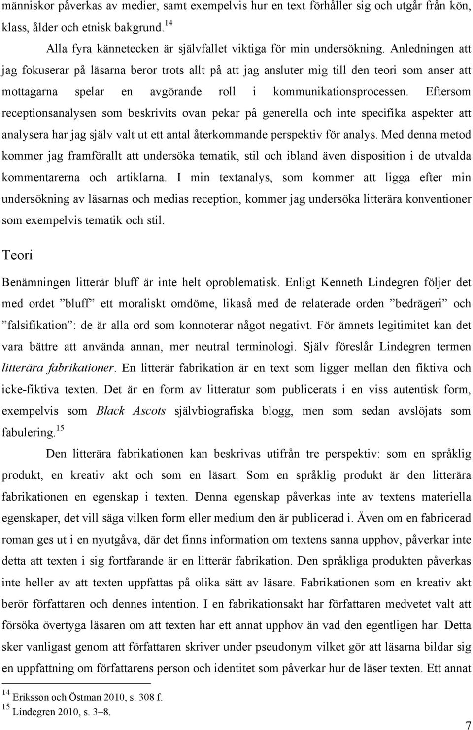 Eftersom receptionsanalysen som beskrivits ovan pekar på generella och inte specifika aspekter att analysera har jag själv valt ut ett antal återkommande perspektiv för analys.